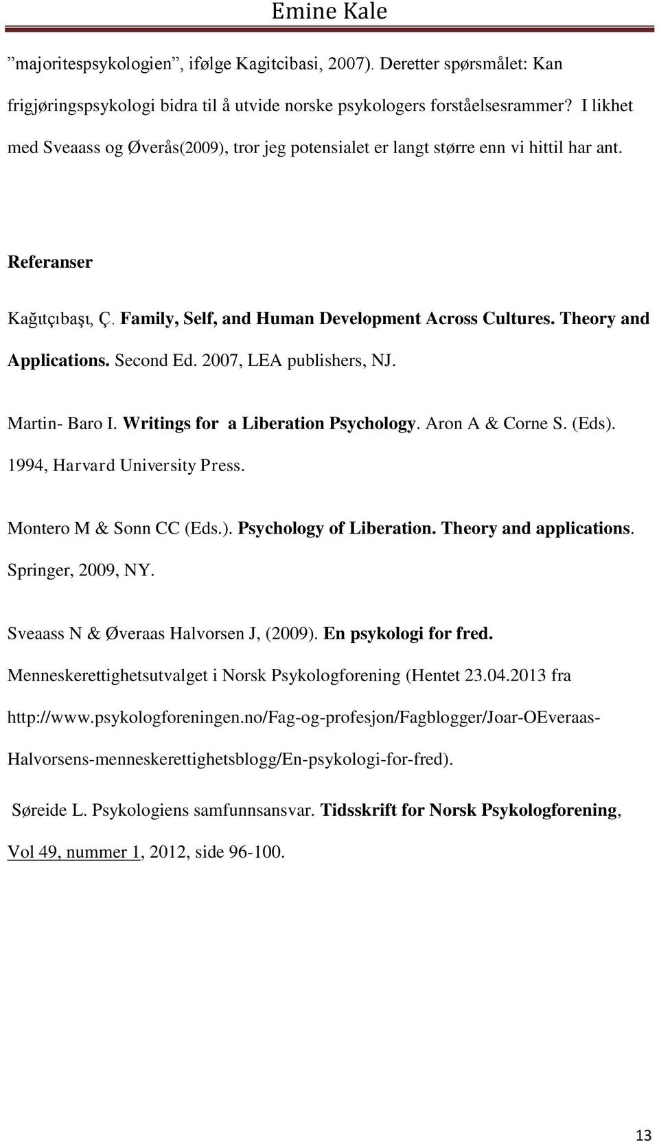 Theory and Applications. Second Ed. 2007, LEA publishers, NJ. Martin- Baro I. Writings for a Liberation Psychology. Aron A & Corne S. (Eds). 1994, Harvard University Press. Montero M & Sonn CC (Eds.). Psychology of Liberation.