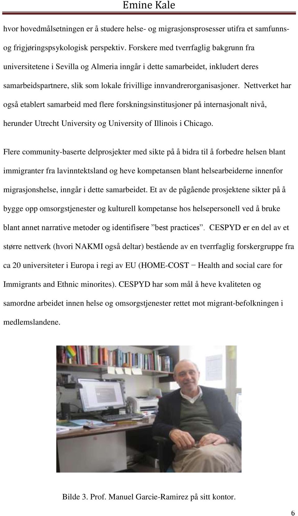 Nettverket har også etablert samarbeid med flere forskningsinstitusjoner på internasjonalt nivå, herunder Utrecht University og University of Illinois i Chicago.