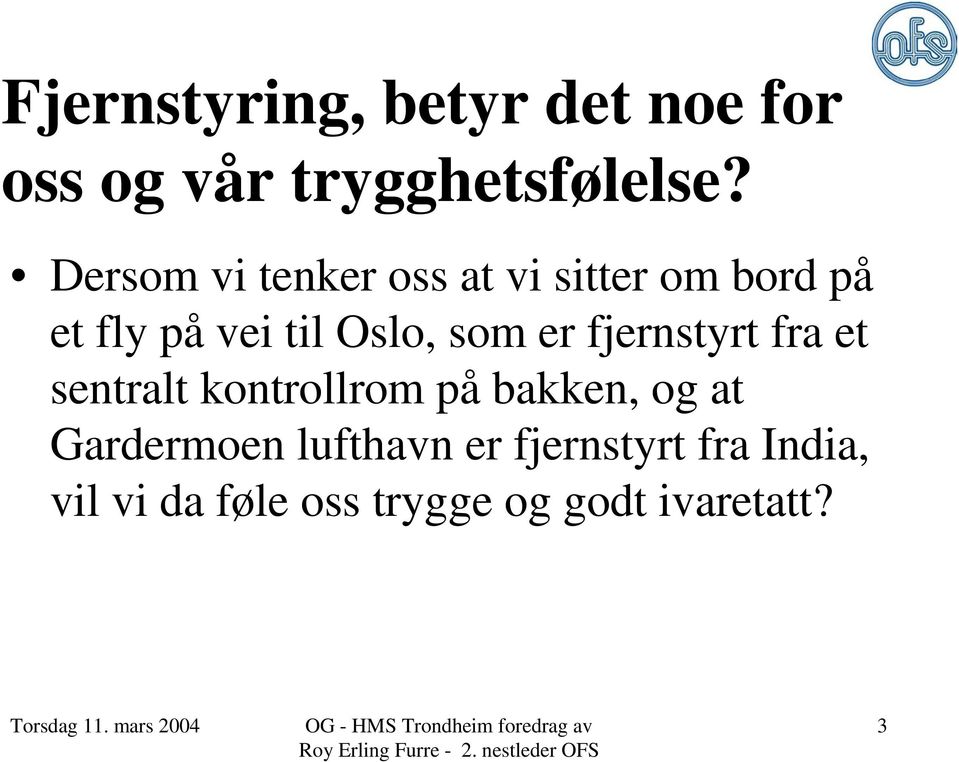 som er fjernstyrt fra et sentralt kontrollrom på bakken, og at