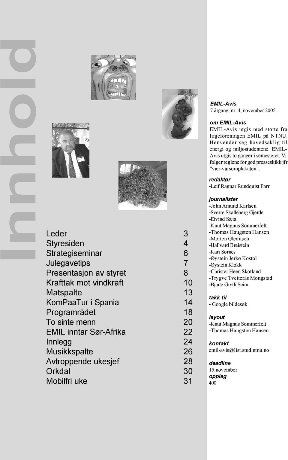 4, november 2005 om EMIL-Avis EMIL-Avis utgis med støtte fra linjeforeningen EMIL på NTNU. Henvender seg hovedsaklig til energi og miljøstudentene. EMIL- Avis utgis to ganger i semesteret.