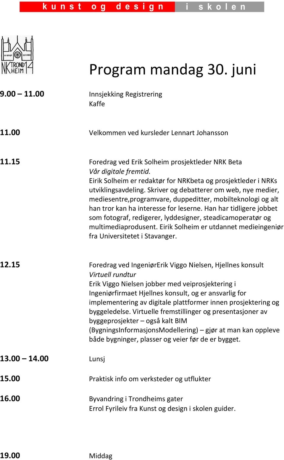 Skriver og debatterer om web, nye medier, mediesentre,programvare, duppeditter, mobilteknologi og alt han tror kan ha interesse for leserne.