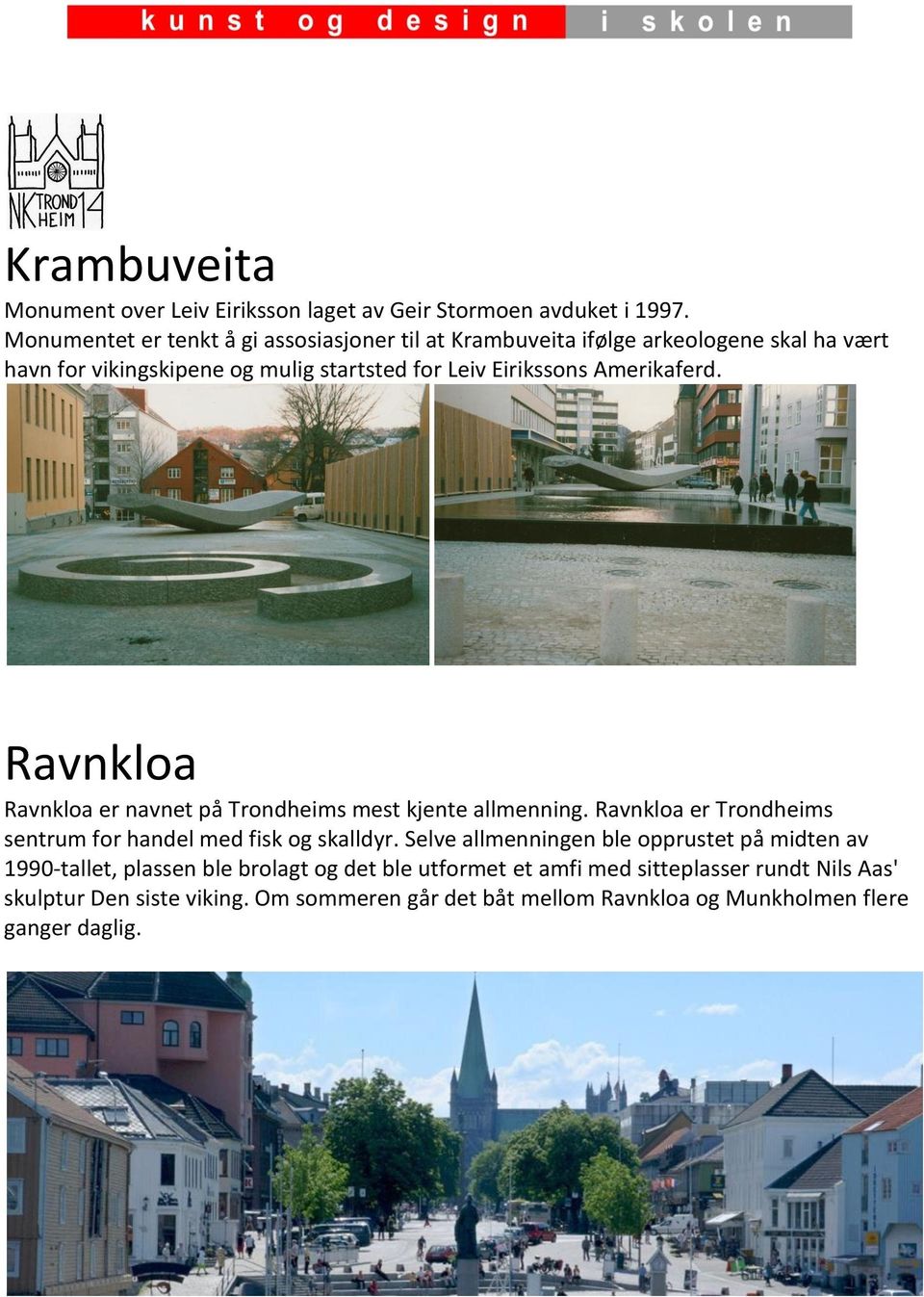 Amerikaferd. Ravnkloa Ravnkloa er navnet på Trondheims mest kjente allmenning. Ravnkloa er Trondheims sentrum for handel med fisk og skalldyr.