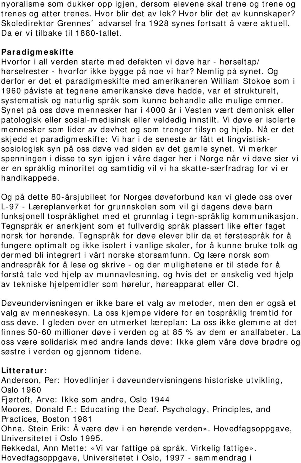 Paradigmeskifte Hvorfor i all verden starte med defekten vi døve har - hørseltap/ hørselrester - hvorfor ikke bygge på noe vi har? Nemlig på synet.