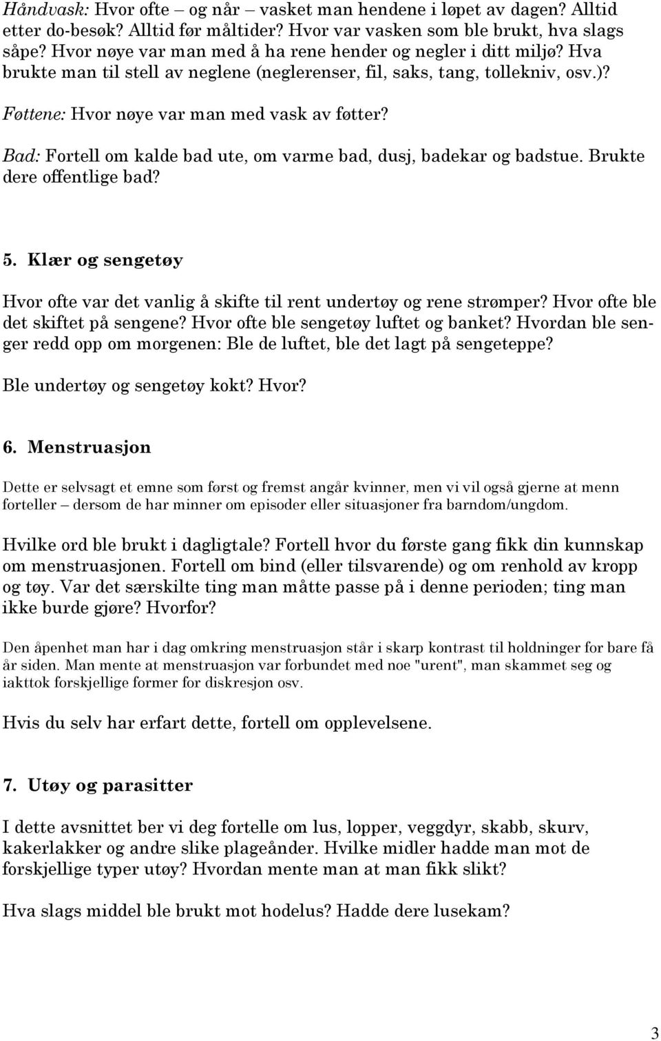 Bad: Fortell om kalde bad ute, om varme bad, dusj, badekar og badstue. Brukte dere offentlige bad? 5. Klær og sengetøy Hvor ofte var det vanlig å skifte til rent undertøy og rene strømper?