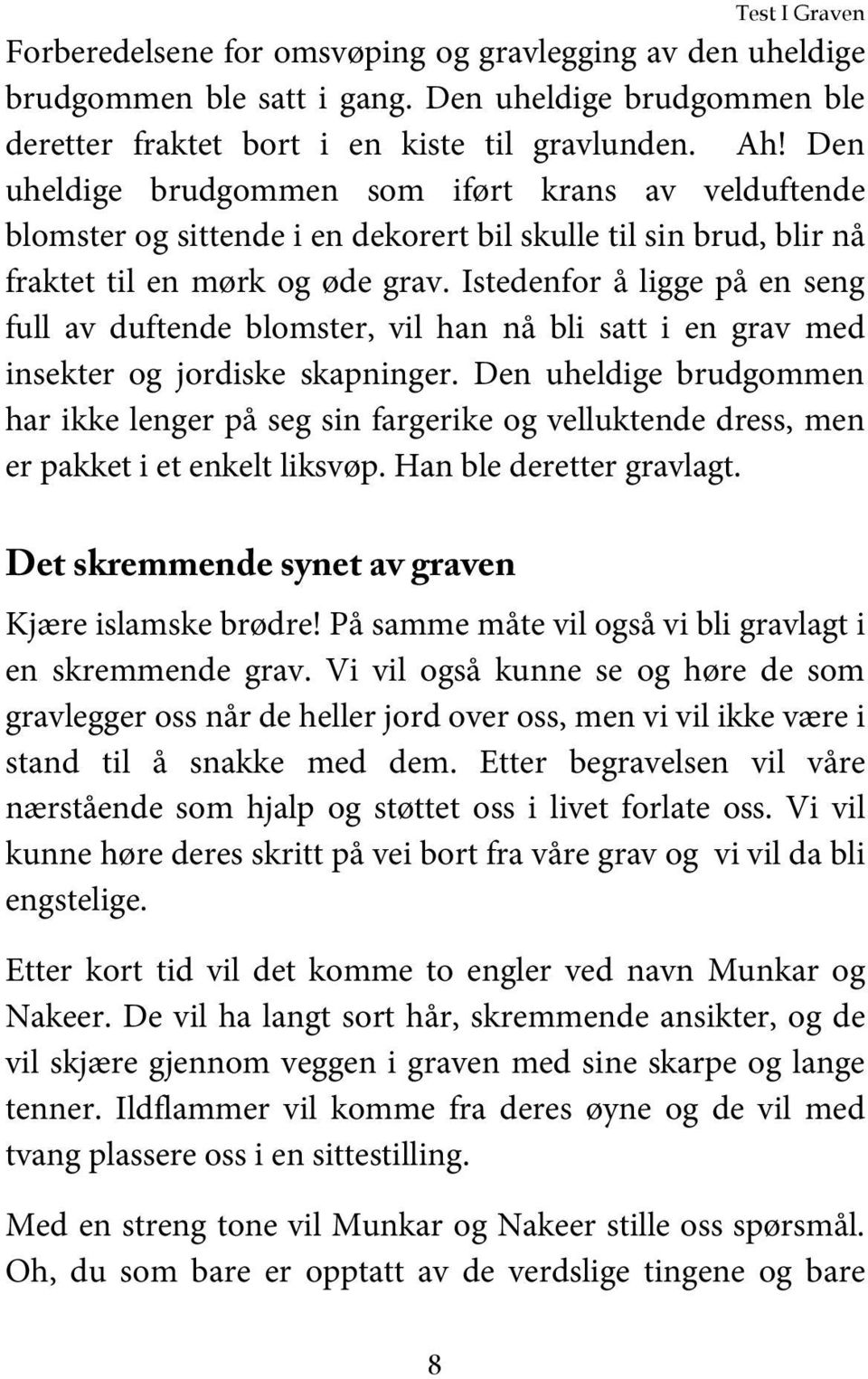 Istedenfor å ligge på en seng full av duftende blomster, vil han nå bli satt i en grav med insekter og jordiske skapninger.