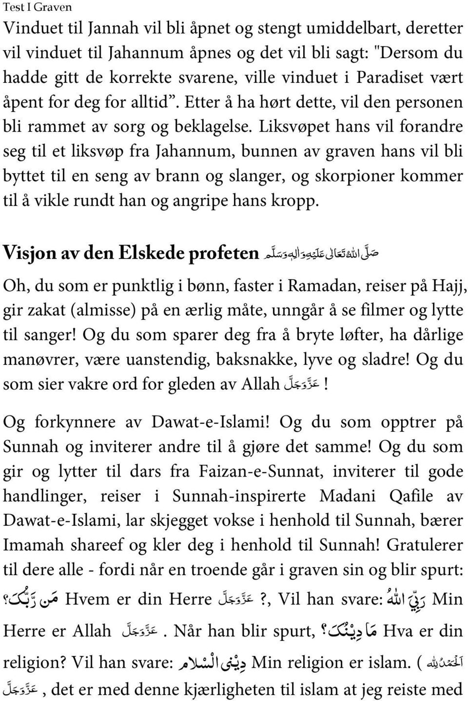 Liksvøpet hans vil forandre seg til et liksvøp fra Jahannum, bunnen av graven hans vil bli byttet til en seng av brann og slanger, og skorpioner kommer til å vikle rundt han og angripe hans kropp.