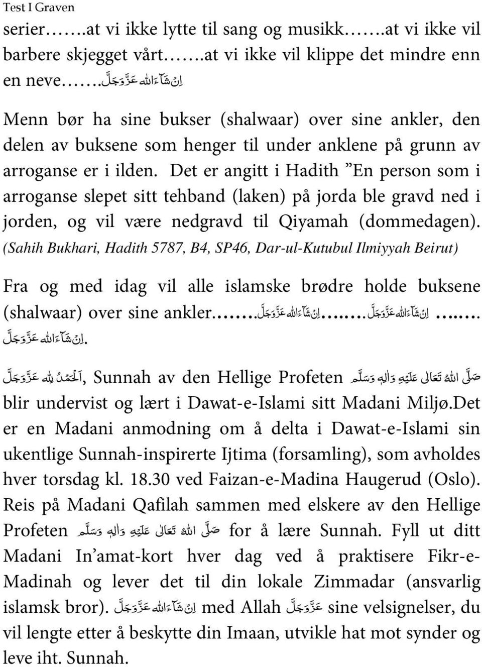 Det er angitt i Hadith En person som i arroganse slepet sitt tehband (laken) på jorda ble gravd ned i jorden, og vil være nedgravd til Qiyamah (dommedagen).