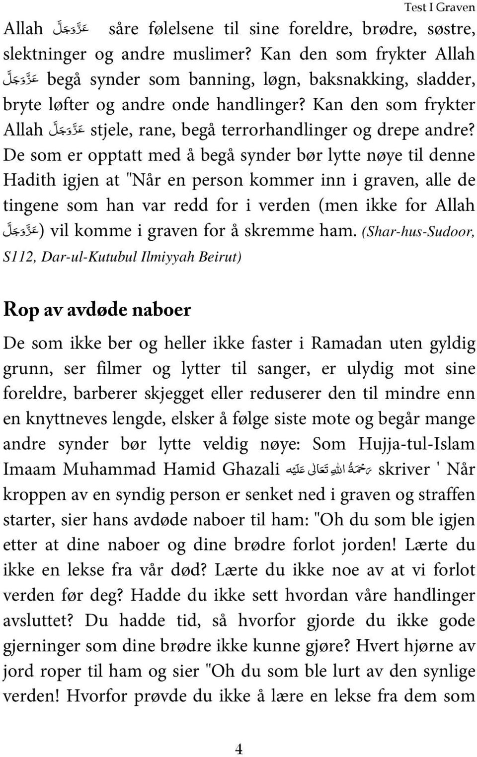 De som er opptatt med å begå synder bør lytte nøye til denne Hadith igjen at "Når en person kommer inn i graven, alle de tingene som han var redd for i verden (men ikke for Allah ) vil komme i graven