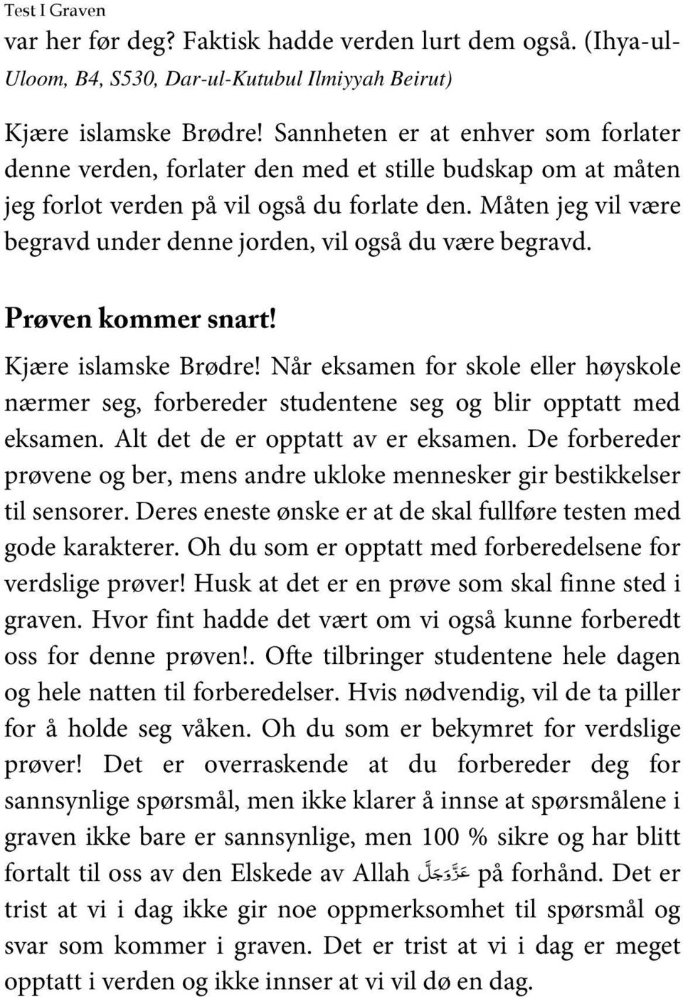 Måten jeg vil være begravd under denne jorden, vil også du være begravd. Prøven kommer snart! Kjære islamske Brødre!