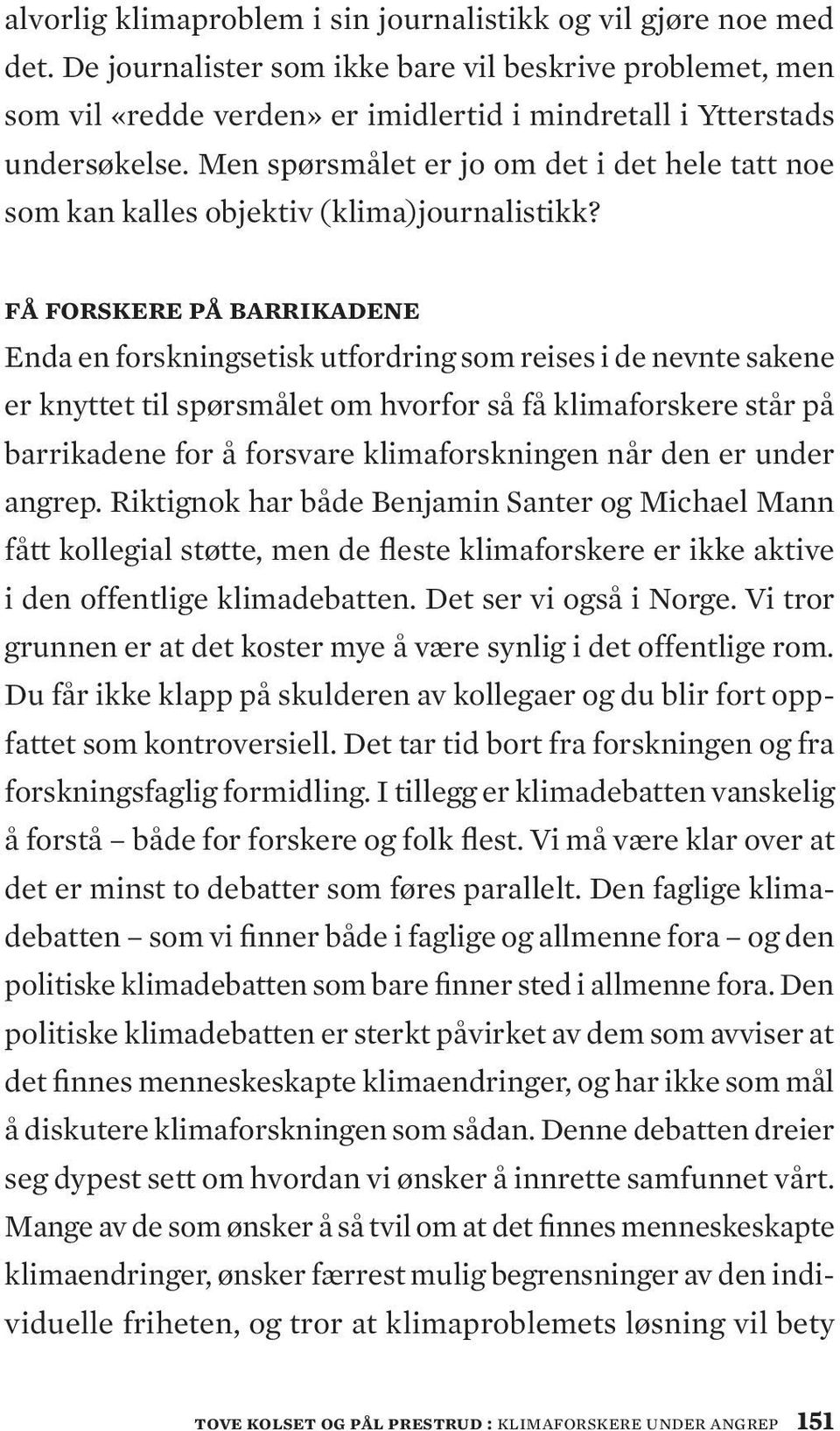 Men spørsmålet er jo om det i det hele tatt noe som kan kalles objektiv (klima)journalistikk?