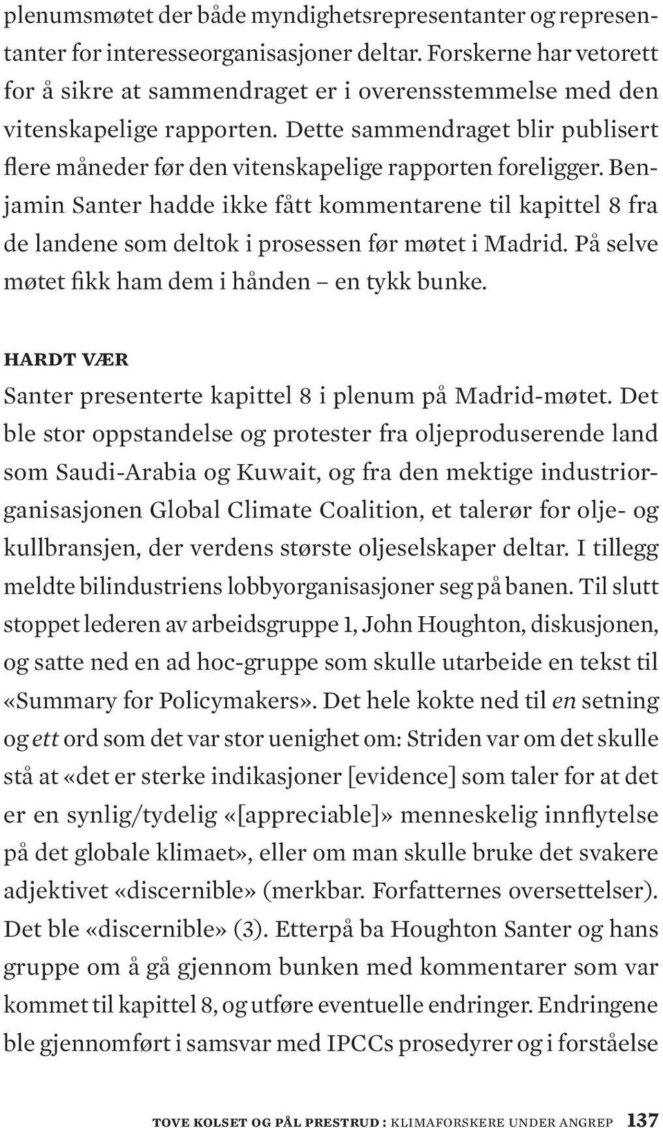 Benjamin Santer hadde ikke fått kommentarene til kapittel 8 fra de landene som deltok i prosessen før møtet i Madrid. På selve møtet fikk ham dem i hånden en tykk bunke.