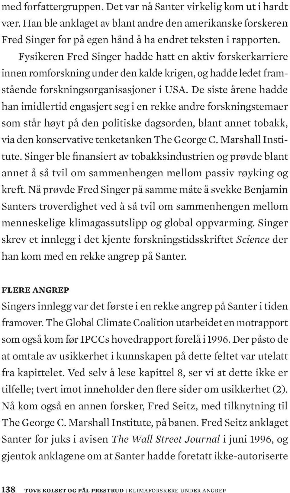 De siste årene hadde han imidlertid engasjert seg i en rekke andre forskningstemaer som står høyt på den politiske dagsorden, blant annet tobakk, via den konservative tenketanken The George C.