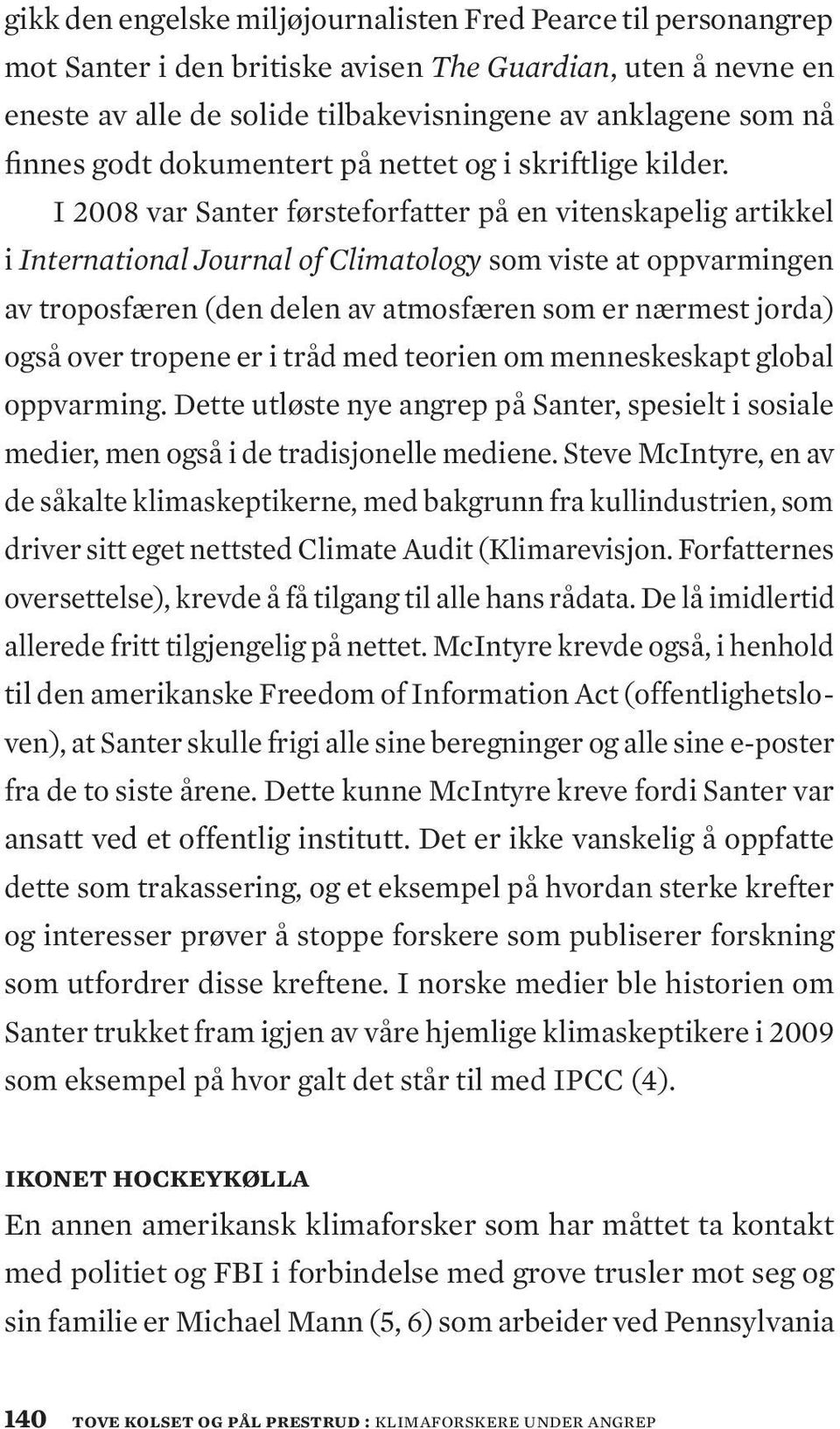 I 2008 var Santer førsteforfatter på en vitenskapelig artikkel i International Journal of Climatology som viste at oppvarmingen av troposfæren (den delen av atmosfæren som er nærmest jorda) også over