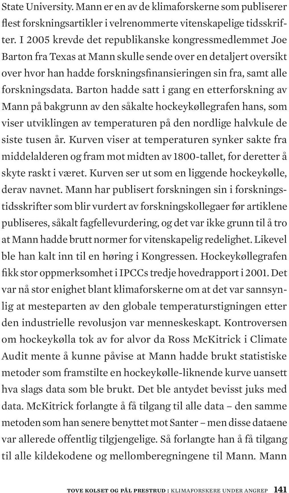 Barton hadde satt i gang en etterforskning av Mann på bakgrunn av den såkalte hockeykøllegrafen hans, som viser utviklingen av temperaturen på den nordlige halvkule de siste tusen år.