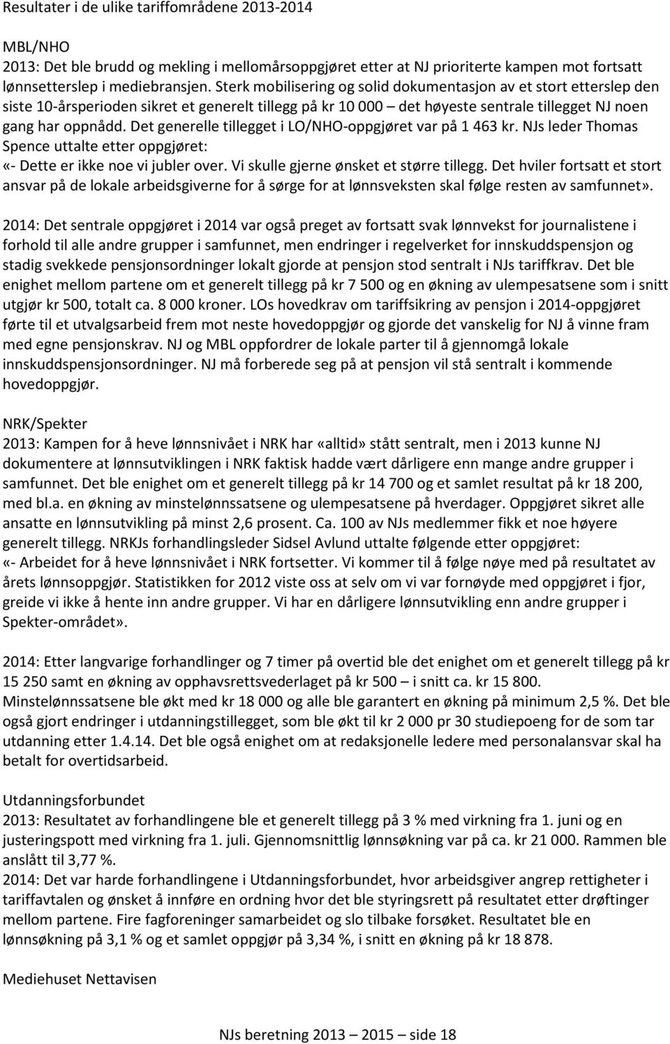 Det generelle tillegget i LO/NHO-oppgjøret var på 1 463 kr. NJs leder Thomas Spence uttalte etter oppgjøret: «- Dette er ikke noe vi jubler over. Vi skulle gjerne ønsket et større tillegg.