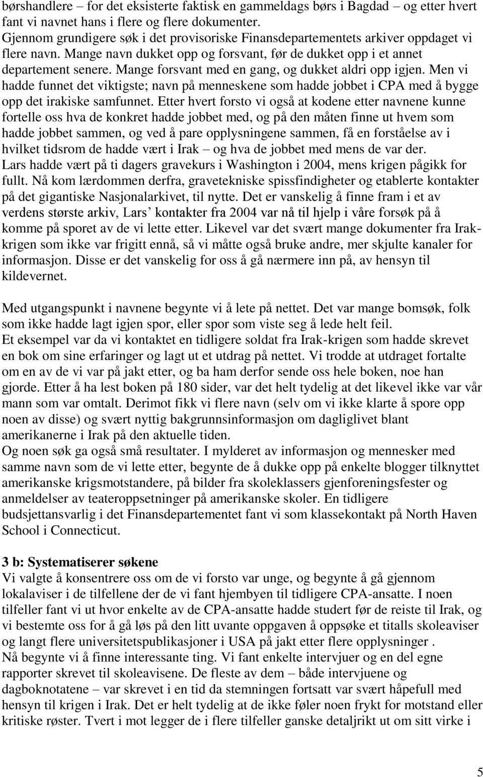 Mange forsvant med en gang, og dukket aldri opp igjen. Men vi hadde funnet det viktigste; navn på menneskene som hadde jobbet i CPA med å bygge opp det irakiske samfunnet.