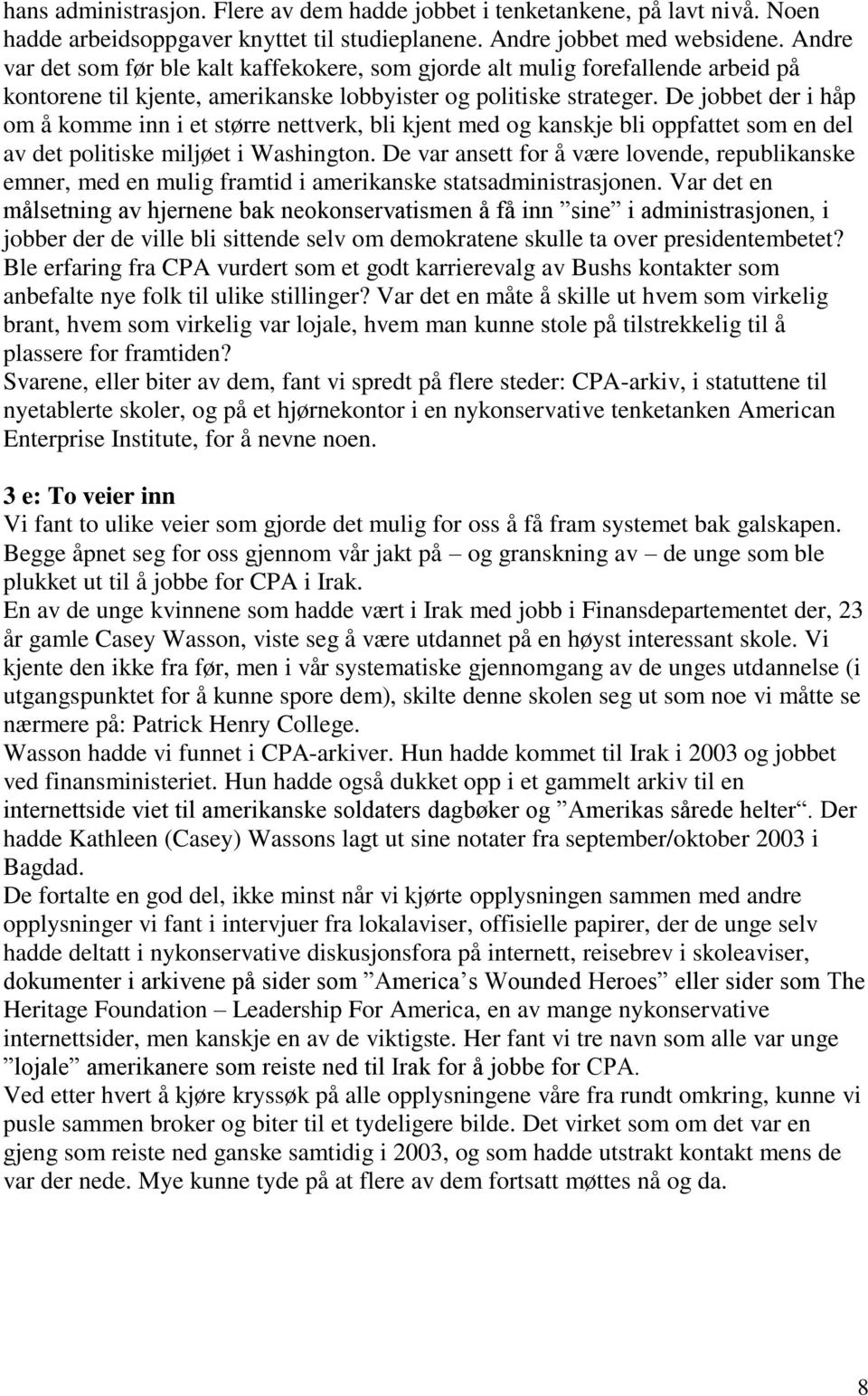 De jobbet der i håp om å komme inn i et større nettverk, bli kjent med og kanskje bli oppfattet som en del av det politiske miljøet i Washington.