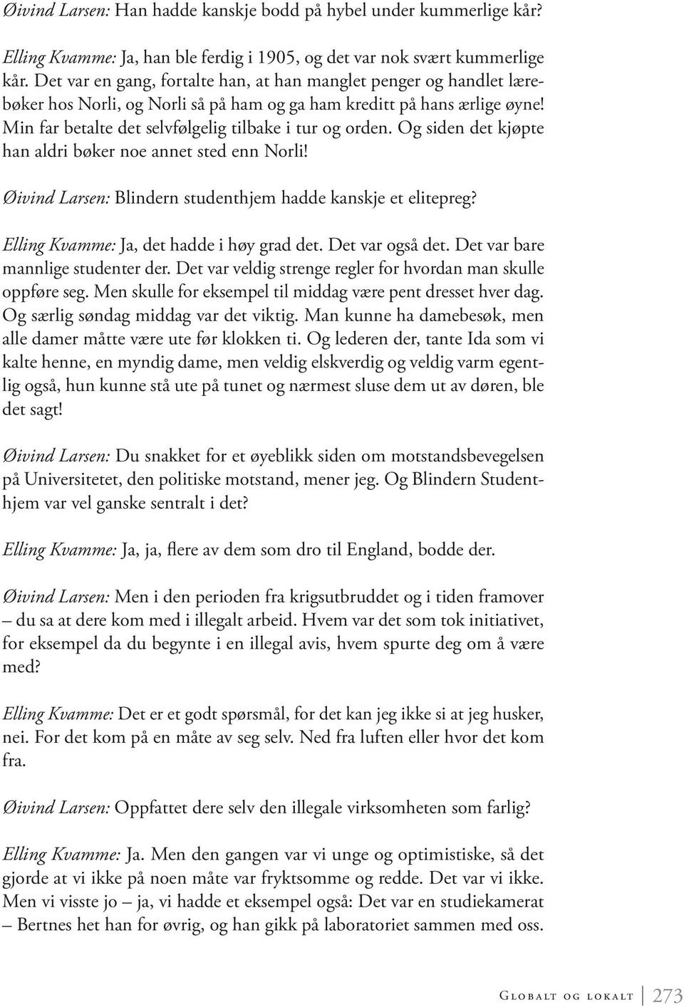 Og siden det kjøpte han aldri bøker noe annet sted enn Norli! Øivind Larsen: Blindern studenthjem hadde kanskje et elitepreg? Elling Kvamme: Ja, det hadde i høy grad det. Det var også det.