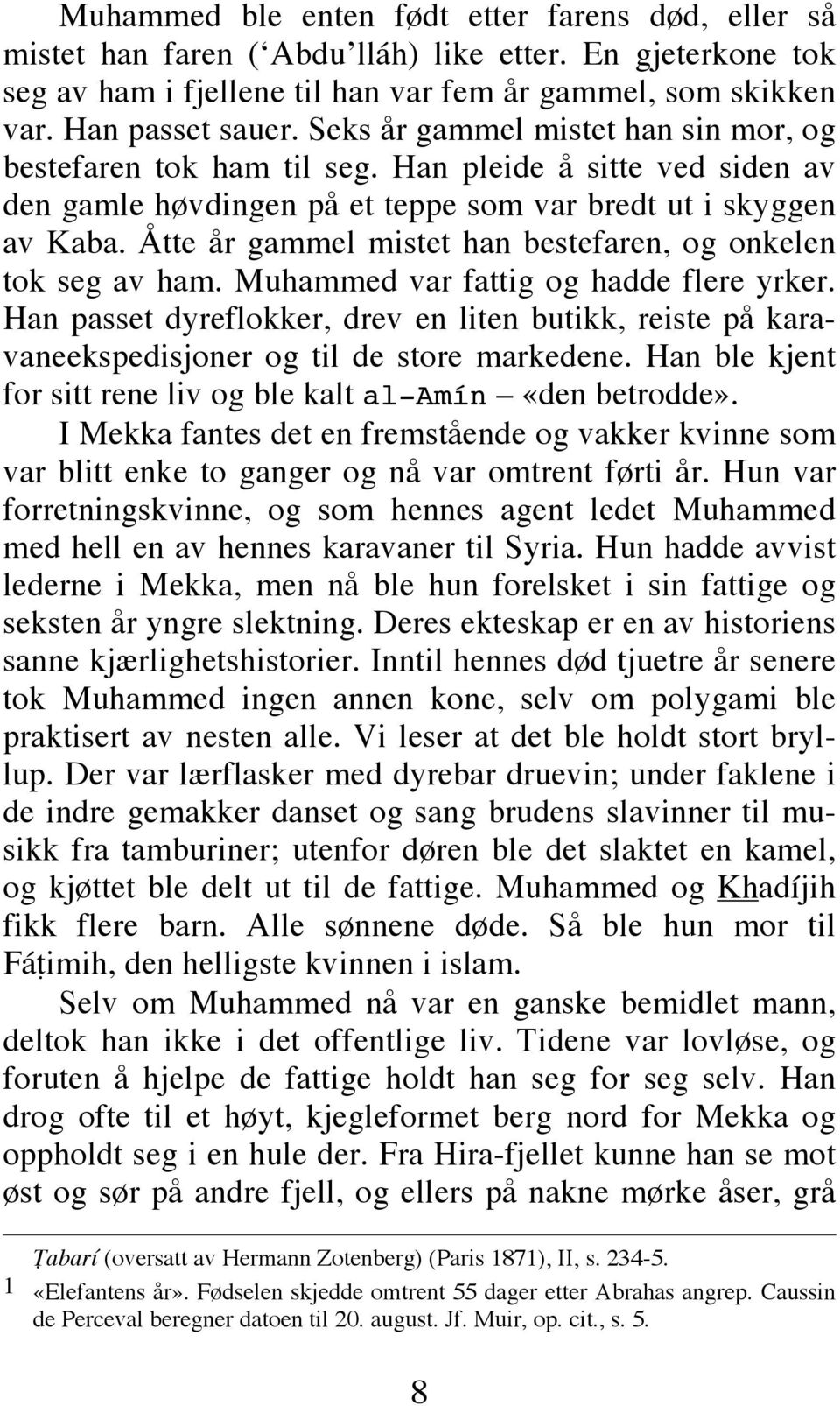 Åtte år gammel mistet han bestefaren, og onkelen tok seg av ham. Muhammed var fattig og hadde flere yrker.