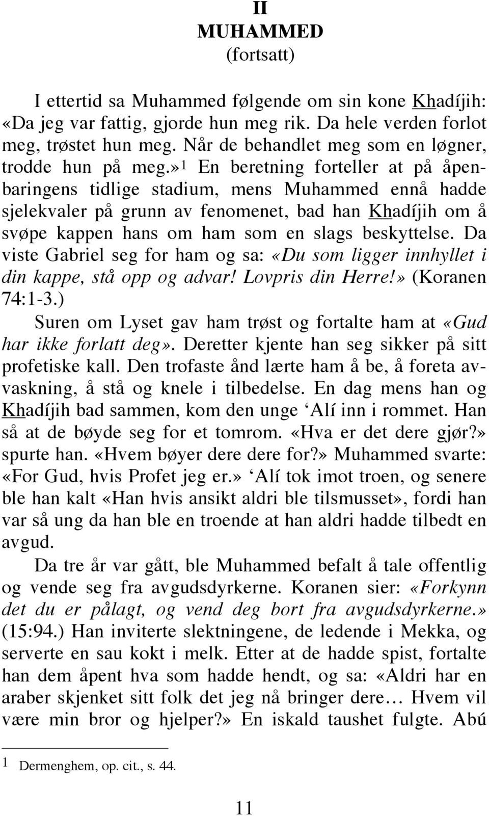 » 1 En beretning forteller at på åpenbaringens tidlige stadium, mens Muhammed ennå hadde sjelekvaler på grunn av fenomenet, bad han Khadíjih om å svøpe kappen hans om ham som en slags beskyttelse.