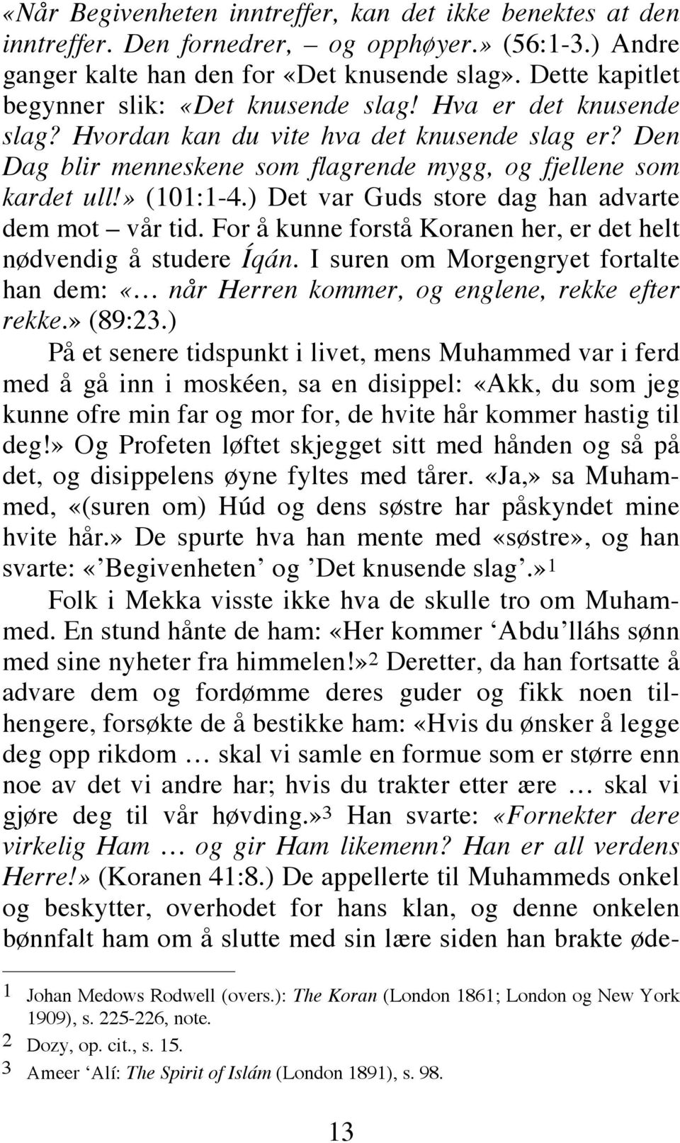 » (101:1-4.) Det var Guds store dag han advarte dem mot vår tid. For å kunne forstå Koranen her, er det helt nødvendig å studere Íqán.