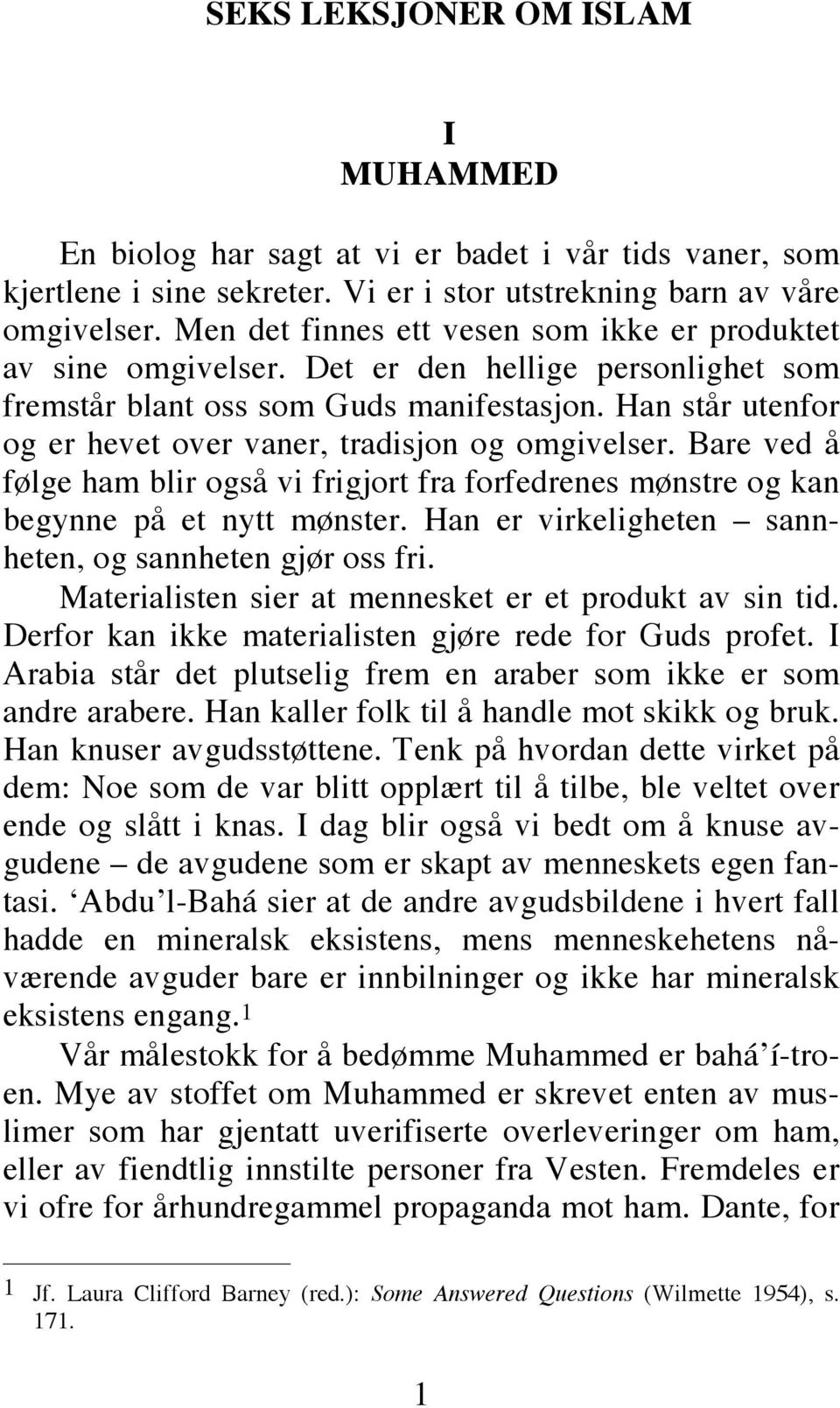 Han står utenfor og er hevet over vaner, tradisjon og omgivelser. Bare ved å følge ham blir også vi frigjort fra forfedrenes mønstre og kan begynne på et nytt mønster.