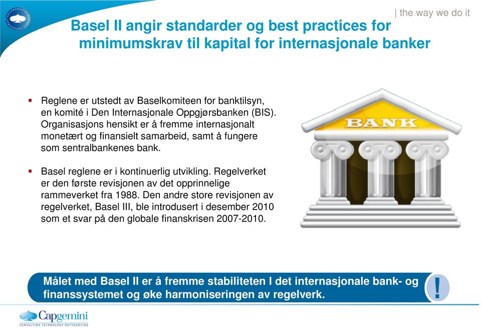 Basel reglene er i kontinuerlig utvikling. Regelverket er den første revisjonen av det opprinnelige rammeverket fra 1988.