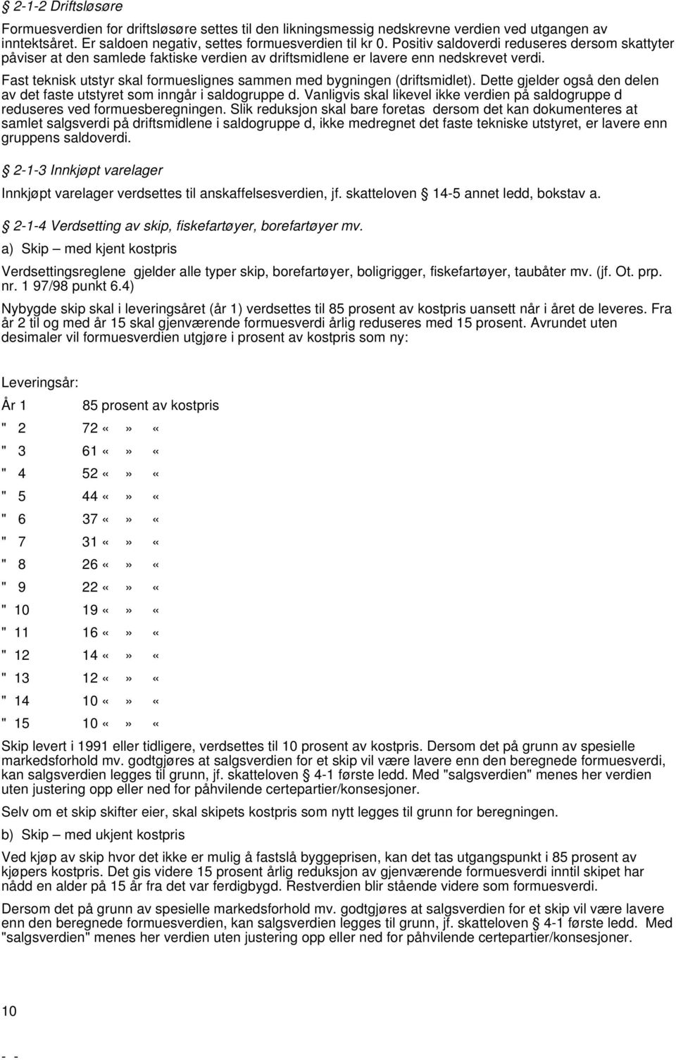 Fast teknisk utstyr skal formueslignes sammen med bygningen (driftsmidlet). Dette gjelder også den delen av det faste utstyret som inngår i saldogruppe d.