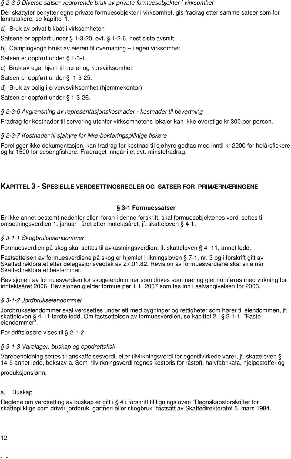 b) Campingvogn brukt av eieren til overnatting i egen virksomhet Satsen er oppført under 1-3-1. c) Bruk av eget hjem til møte- og kursvirksomhet Satsen er oppført under 1-3-25.