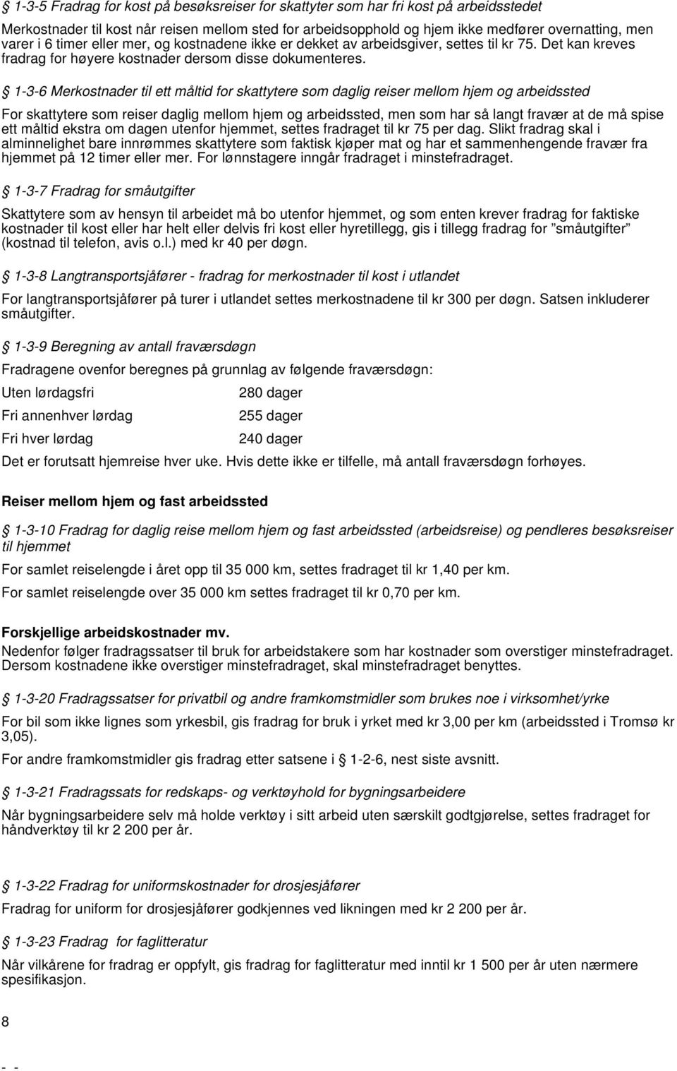 1-3-6 Merkostnader til ett måltid for skattytere som daglig reiser mellom hjem og arbeidssted For skattytere som reiser daglig mellom hjem og arbeidssted, men som har så langt fravær at de må spise