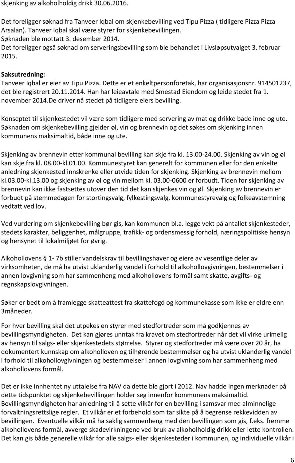 Saksutredning: Tanveer Iqbal er eier av Tipu Pizza. Dette er et enkeltpersonforetak, har organisasjonsnr. 914501237, det ble registrert 20.11.2014.