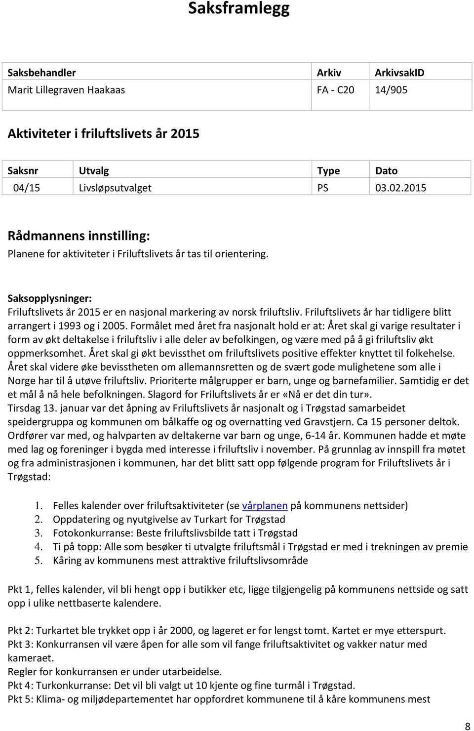 Formålet med året fra nasjonalt hold er at: Året skal gi varige resultater i form av økt deltakelse i friluftsliv i alle deler av befolkingen, og være med på å gi friluftsliv økt oppmerksomhet.