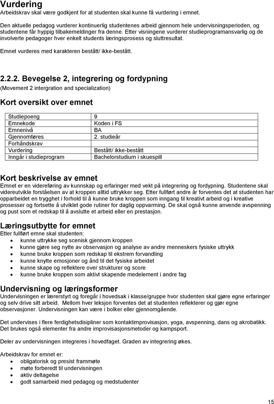 Etter visningene vurderer studieprogramansvarlig og de involverte pedagoger hver enkelt students læringsprosess og sluttresultat. 2.