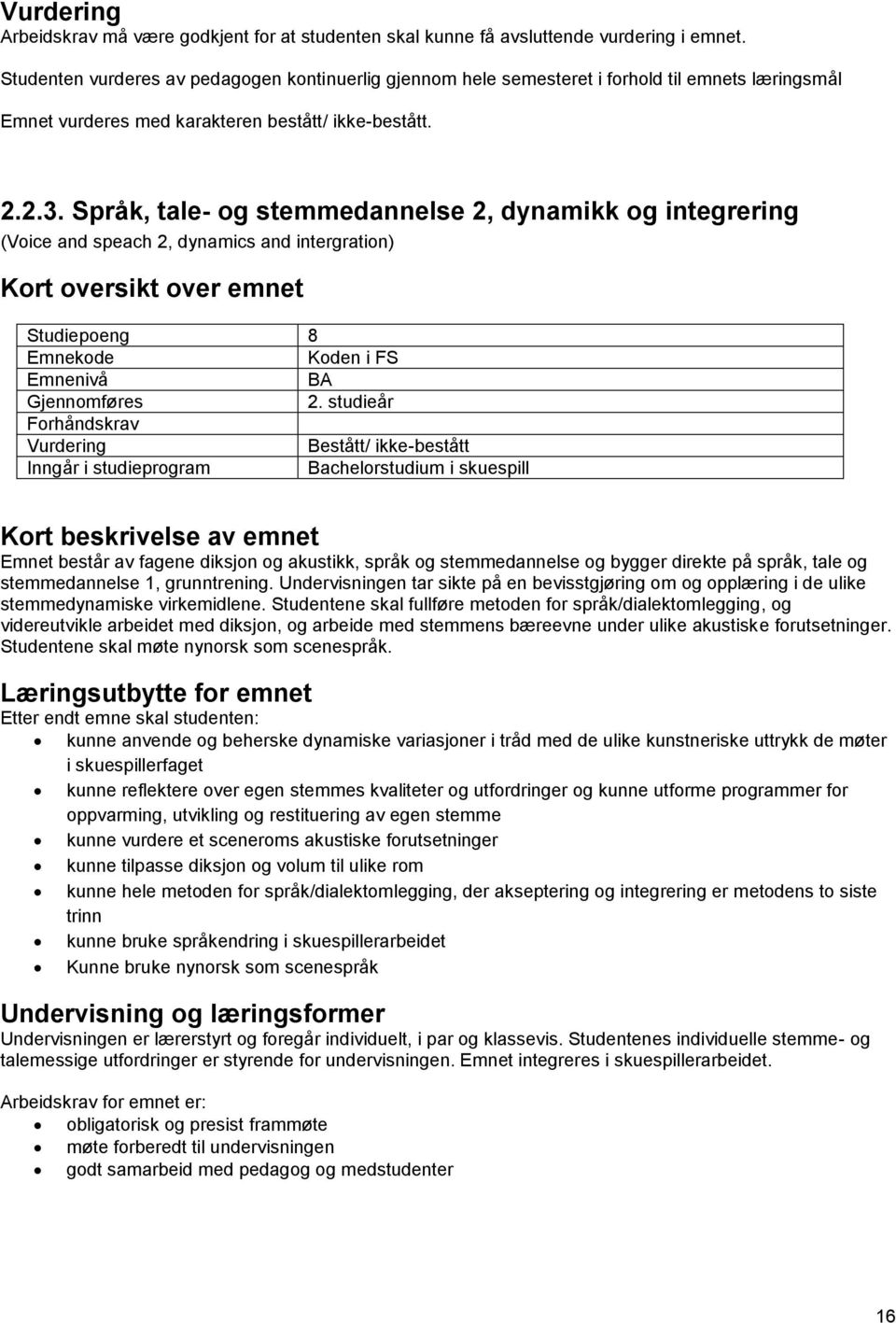 studieår Emnet består av fagene diksjon og akustikk, språk og stemmedannelse og bygger direkte på språk, tale og stemmedannelse 1, grunntrening.