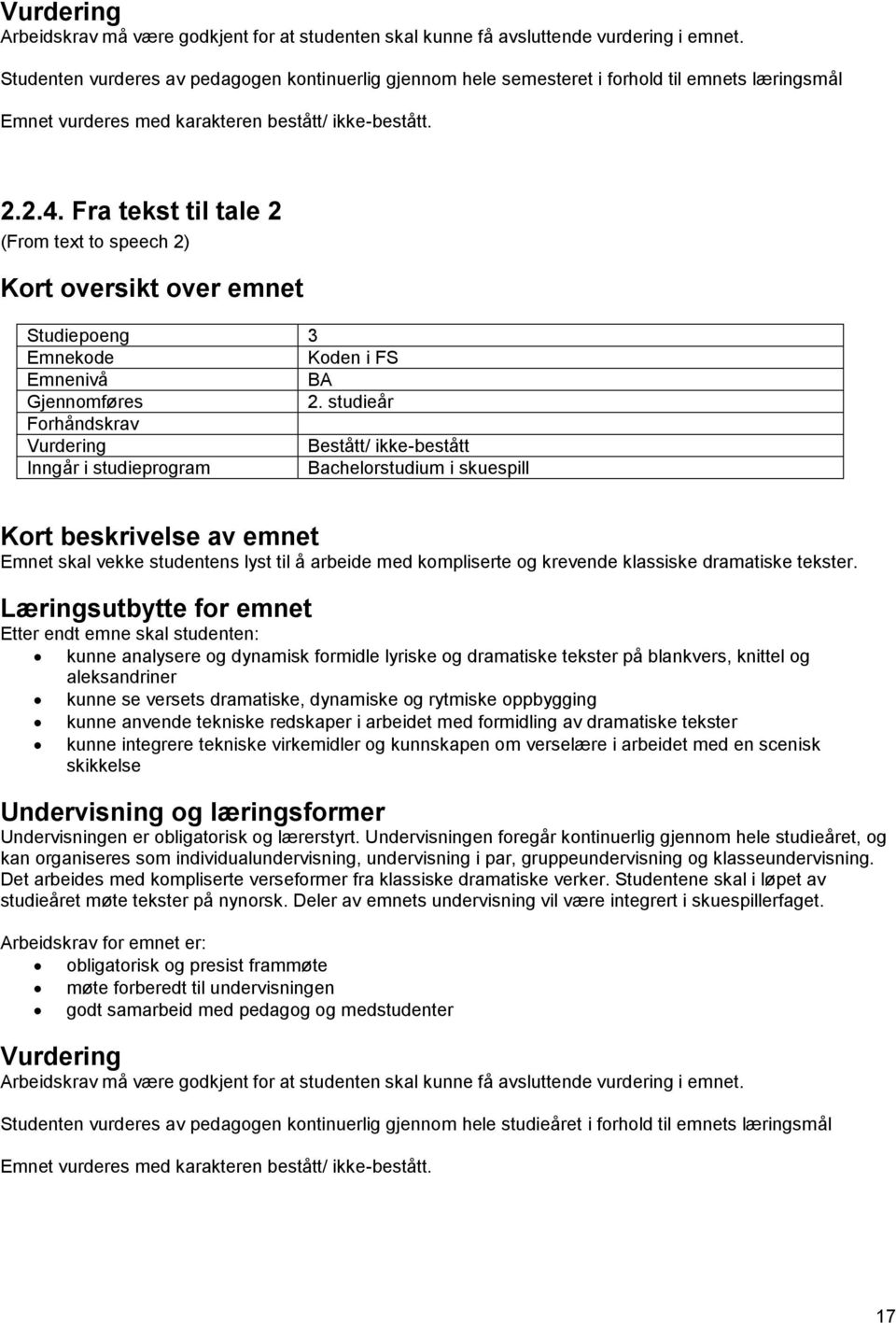 Etter endt emne skal studenten: kunne analysere og dynamisk formidle lyriske og dramatiske tekster på blankvers, knittel og aleksandriner kunne se versets dramatiske, dynamiske og rytmiske oppbygging