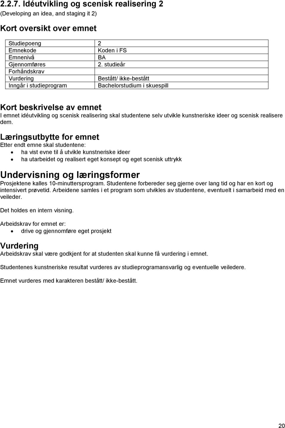 Etter endt emne skal studentene: ha vist evne til å utvikle kunstneriske ideer ha utarbeidet og realisert eget konsept og eget scenisk uttrykk Prosjektene kalles 10-minuttersprogram.