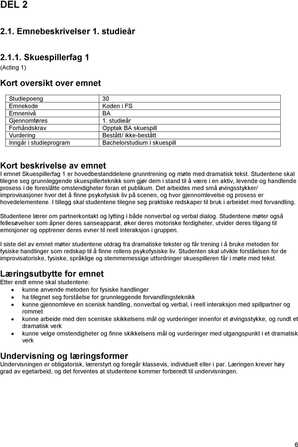 Studentene skal tilegne seg grunnleggende skuespillerteknikk som gjør dem i stand til å være i en aktiv, levende og handlende prosess i de foreslåtte omstendigheter foran et publikum.