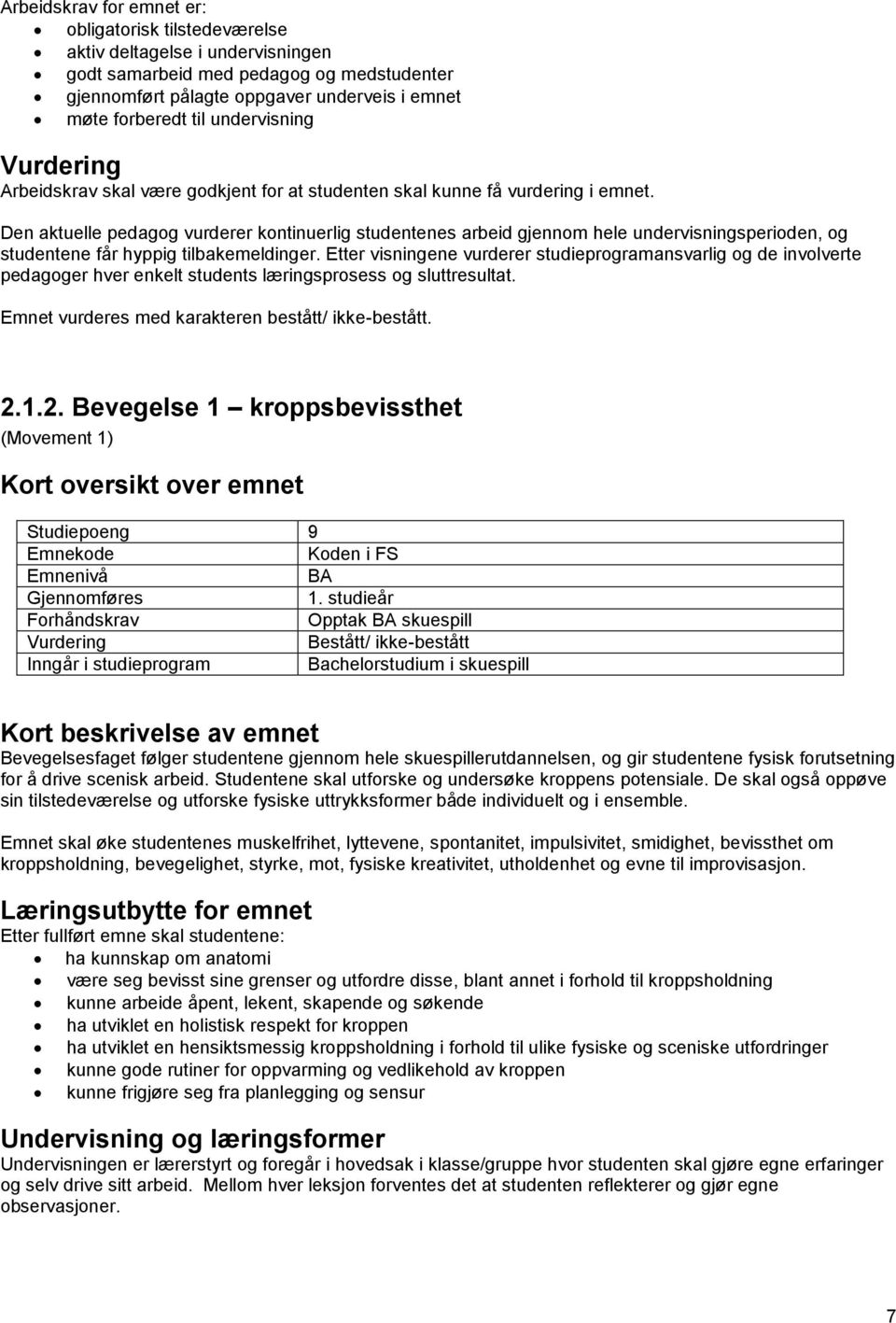 Etter visningene vurderer studieprogramansvarlig og de involverte pedagoger hver enkelt students læringsprosess og sluttresultat. 2.1.2. Bevegelse 1 kroppsbevissthet (Movement 1) Studiepoeng 9 1.