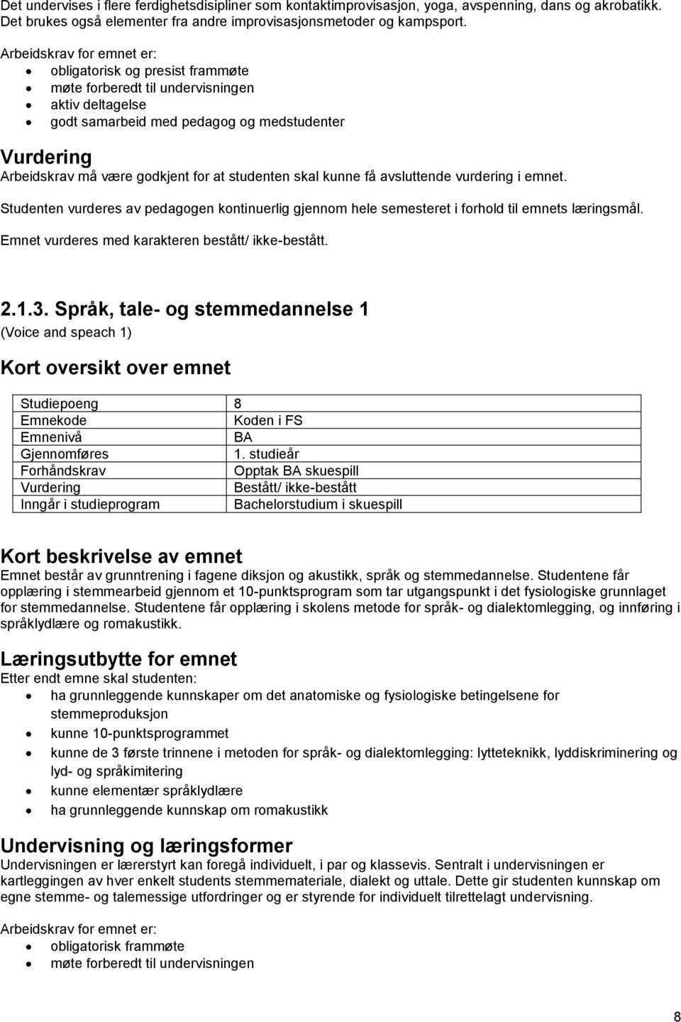 Språk, tale- og stemmedannelse 1 (Voice and speach 1) Studiepoeng 8 1. studieår Opptak skuespill Emnet består av grunntrening i fagene diksjon og akustikk, språk og stemmedannelse.