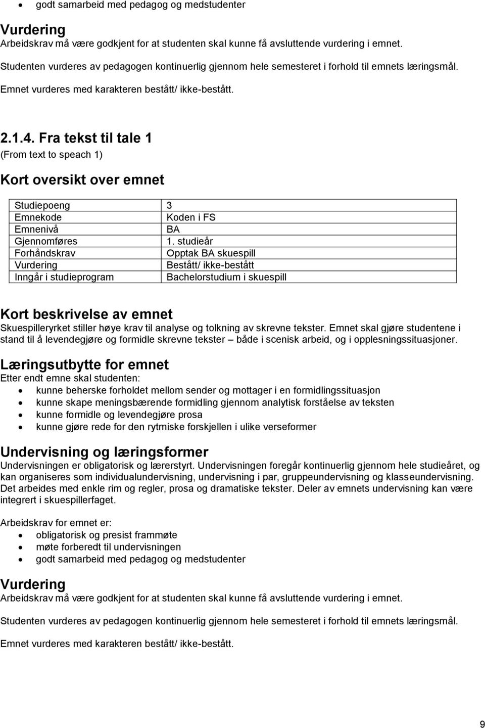 Emnet skal gjøre studentene i stand til å levendegjøre og formidle skrevne tekster både i scenisk arbeid, og i opplesningssituasjoner.