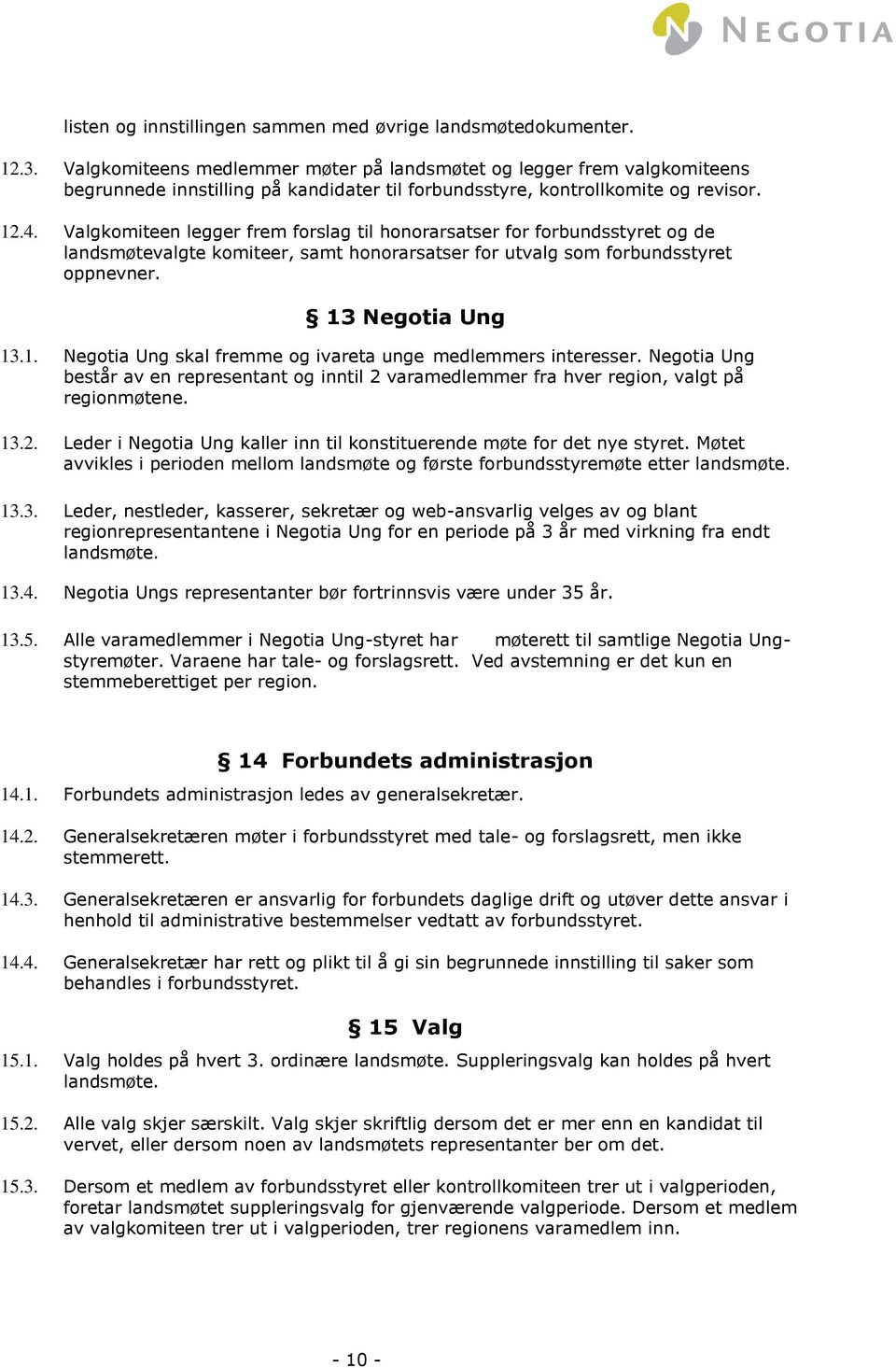 Valgkomiteen legger frem forslag til honorarsatser for forbundsstyret og de landsmøtevalgte komiteer, samt honorarsatser for utvalg som forbundsstyret oppnevner. 13