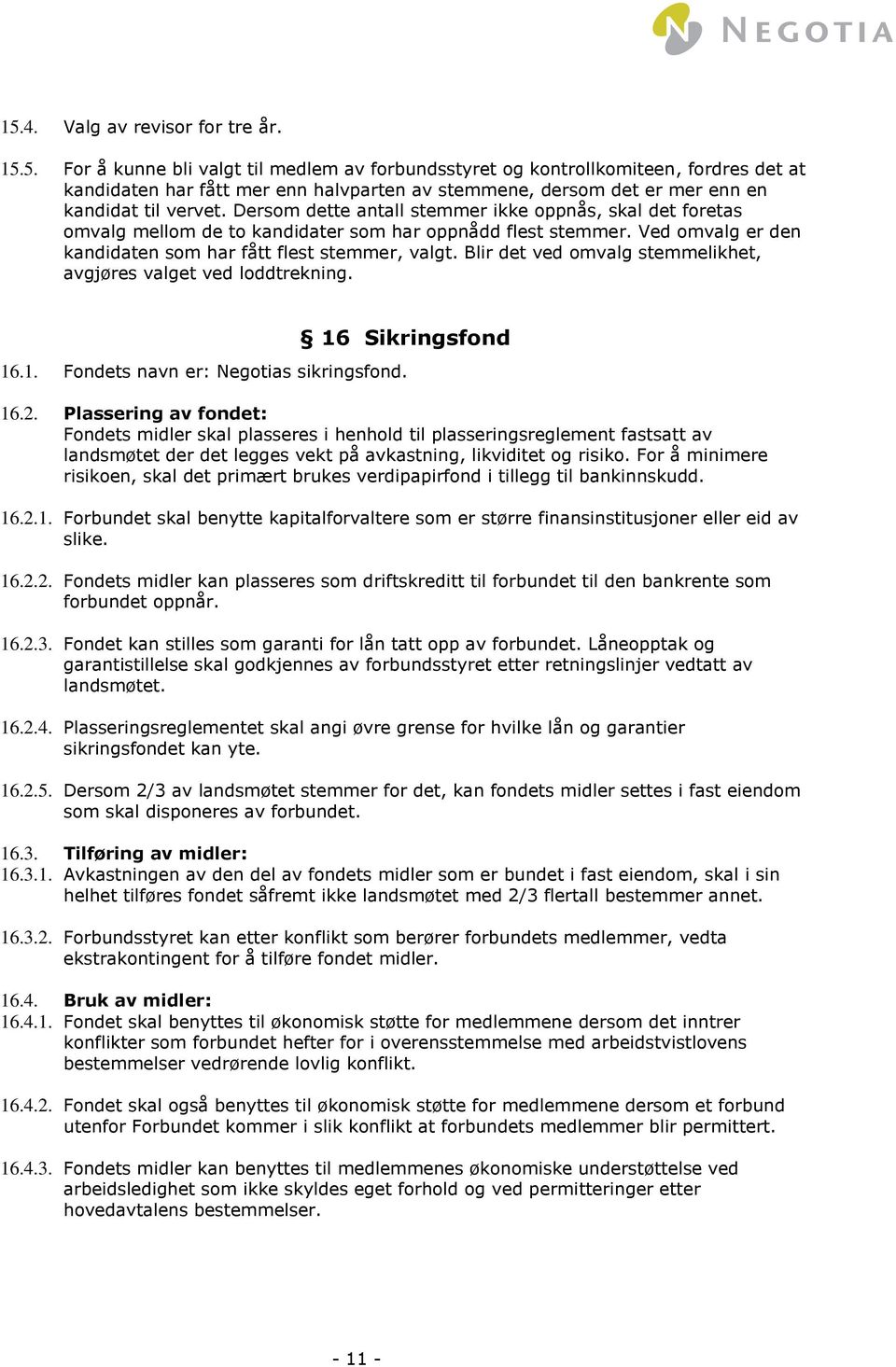 Blir det ved omvalg stemmelikhet, avgjøres valget ved loddtrekning. 16 Sikringsfond 16.1. Fondets navn er: Negotias sikringsfond. 16.2.