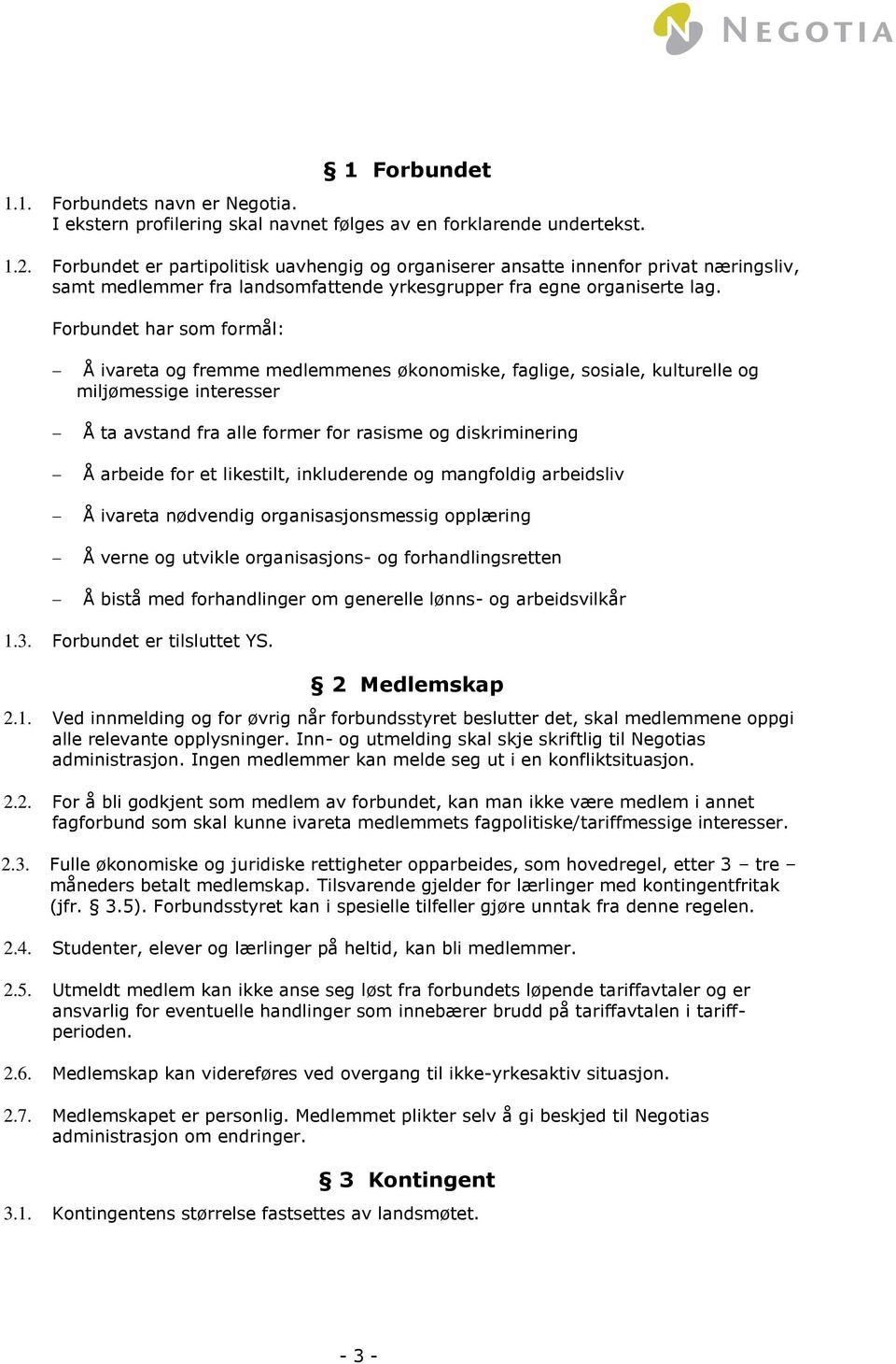 Forbundet har som formål: Å ivareta og fremme medlemmenes økonomiske, faglige, sosiale, kulturelle og miljømessige interesser Å ta avstand fra alle former for rasisme og diskriminering Å arbeide for