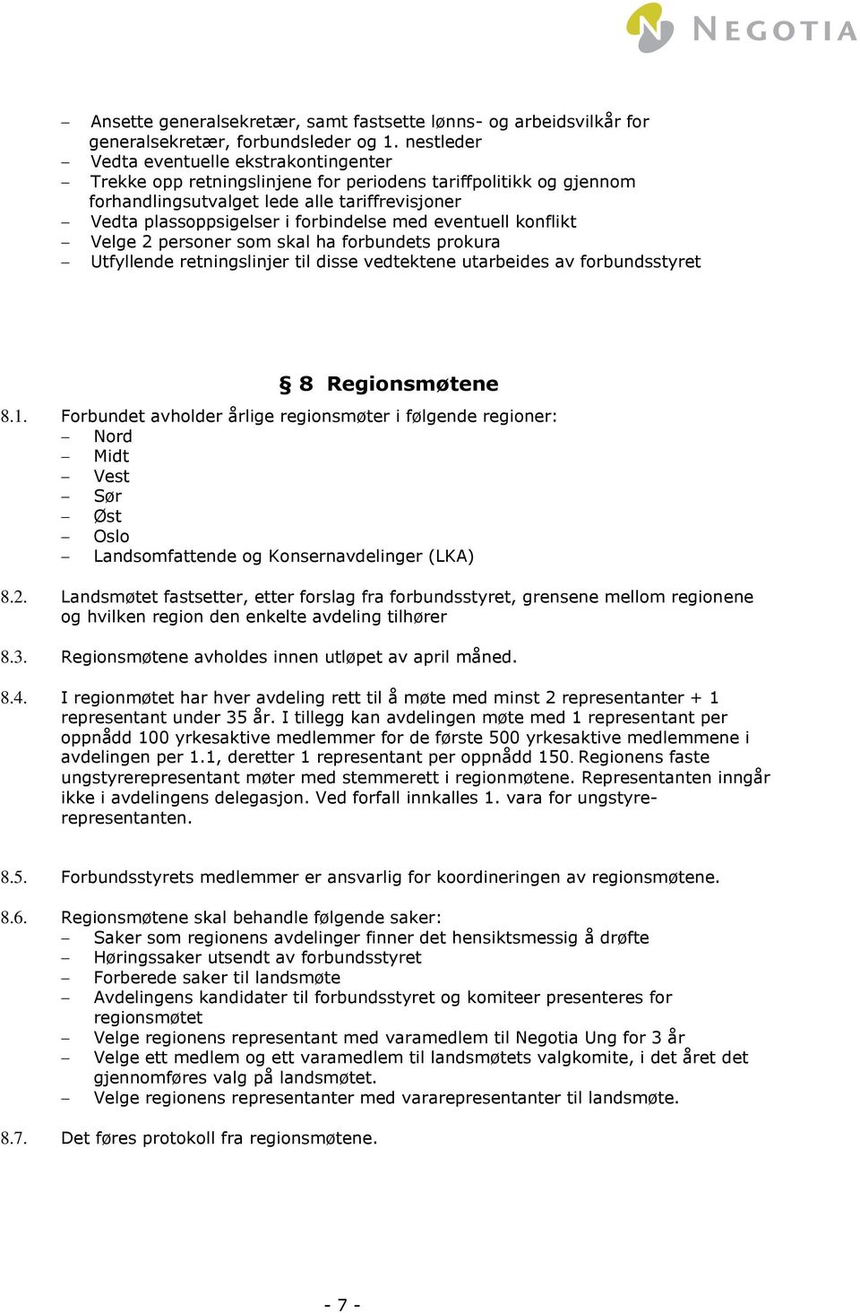 med eventuell konflikt Velge 2 personer som skal ha forbundets prokura Utfyllende retningslinjer til disse vedtektene utarbeides av forbundsstyret 8 Regionsmøtene 8.1.