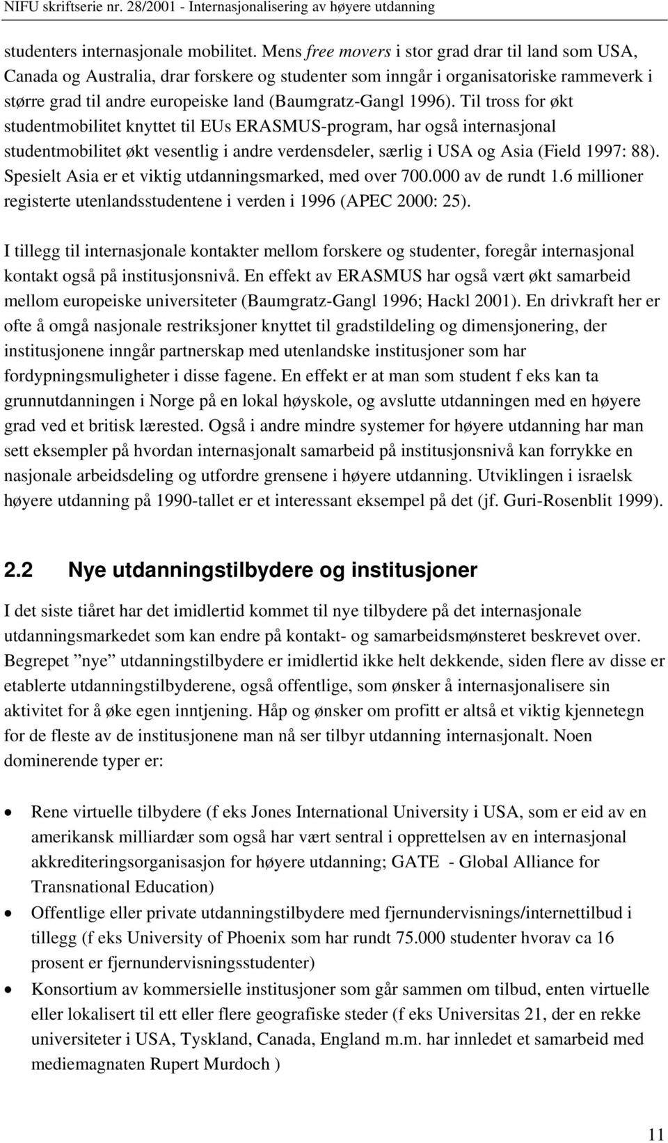 1996). Til tross for økt studentmobilitet knyttet til EUs ERASMUS-program, har også internasjonal studentmobilitet økt vesentlig i andre verdensdeler, særlig i USA og Asia (Field 1997: 88).