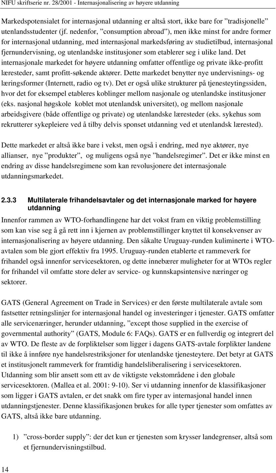 institusjoner som etablerer seg i ulike land. Det internasjonale markedet for høyere utdanning omfatter offentlige og private ikke-profitt læresteder, samt profitt-søkende aktører.