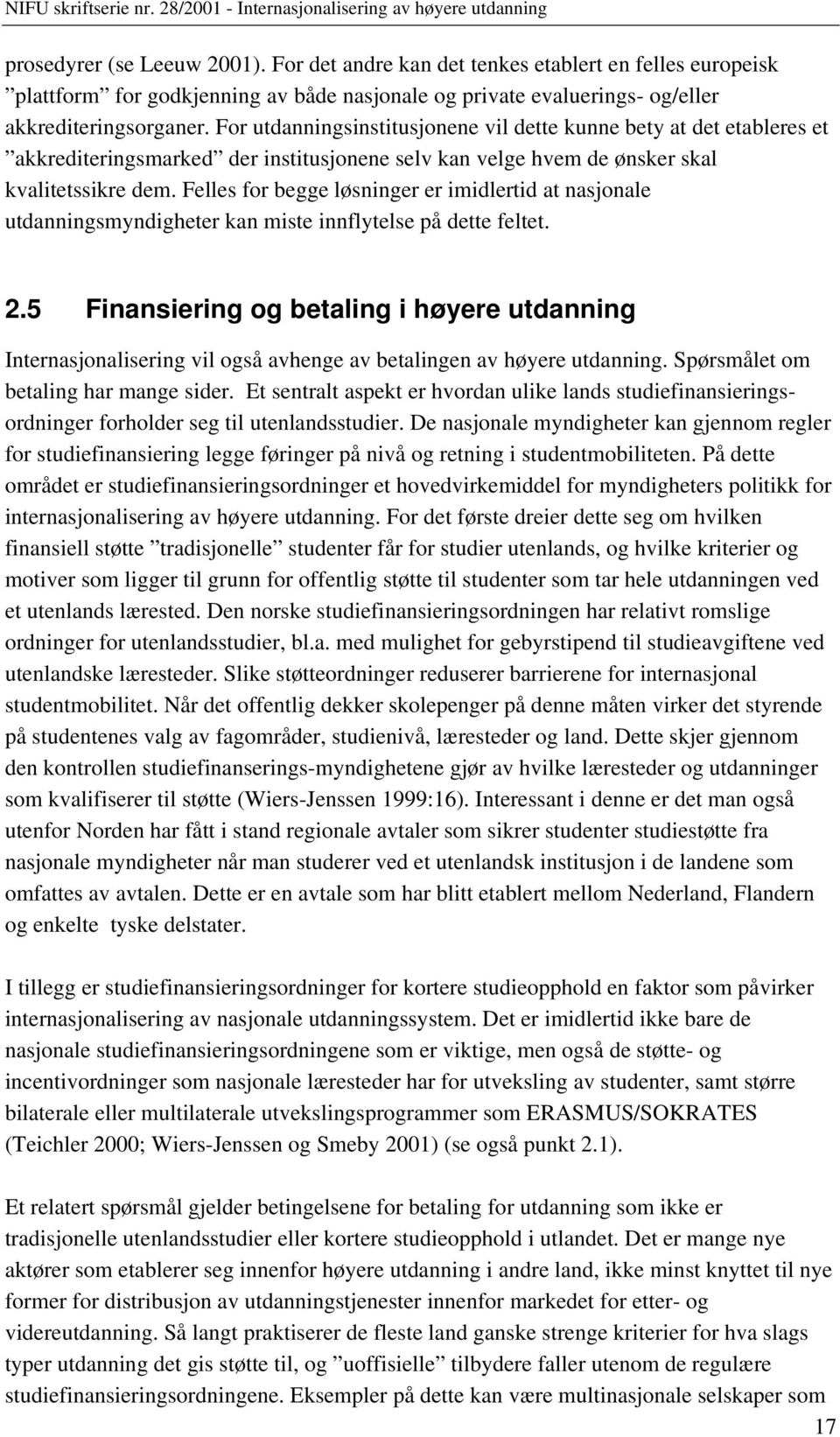 Felles for begge løsninger er imidlertid at nasjonale utdanningsmyndigheter kan miste innflytelse på dette feltet. 2.