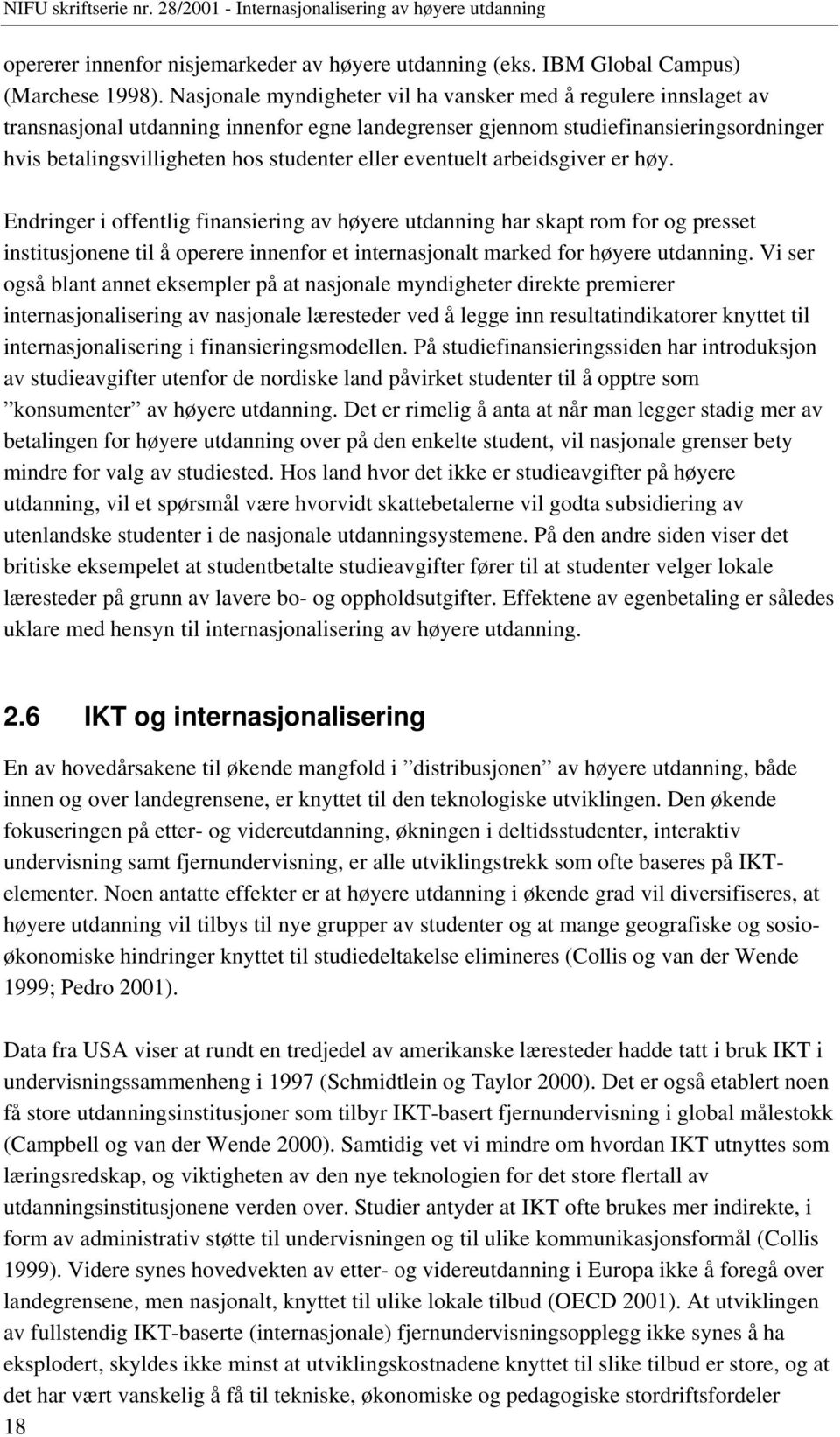 eventuelt arbeidsgiver er høy. Endringer i offentlig finansiering av høyere utdanning har skapt rom for og presset institusjonene til å operere innenfor et internasjonalt marked for høyere utdanning.