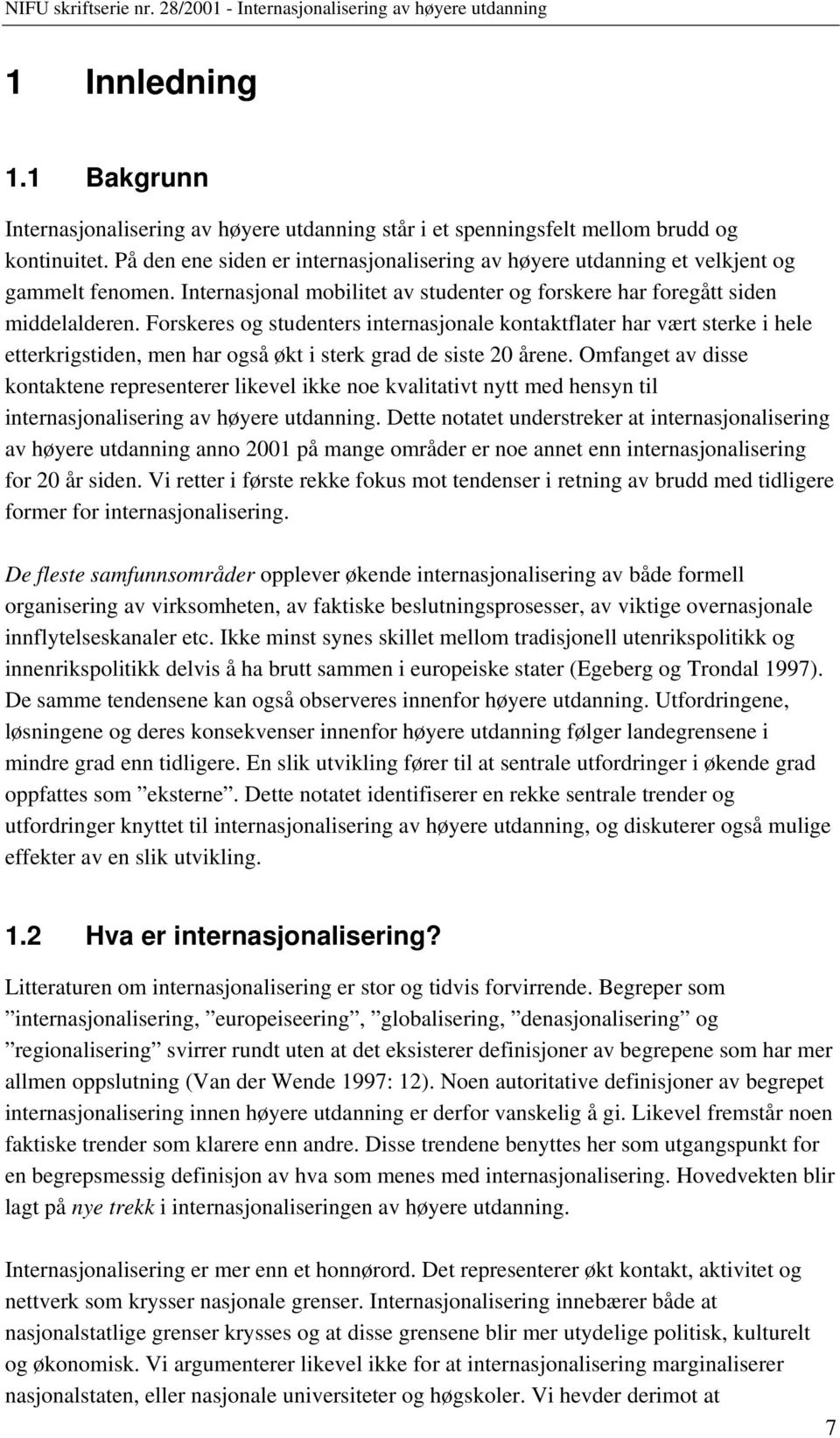 Forskeres og studenters internasjonale kontaktflater har vært sterke i hele etterkrigstiden, men har også økt i sterk grad de siste 20 årene.