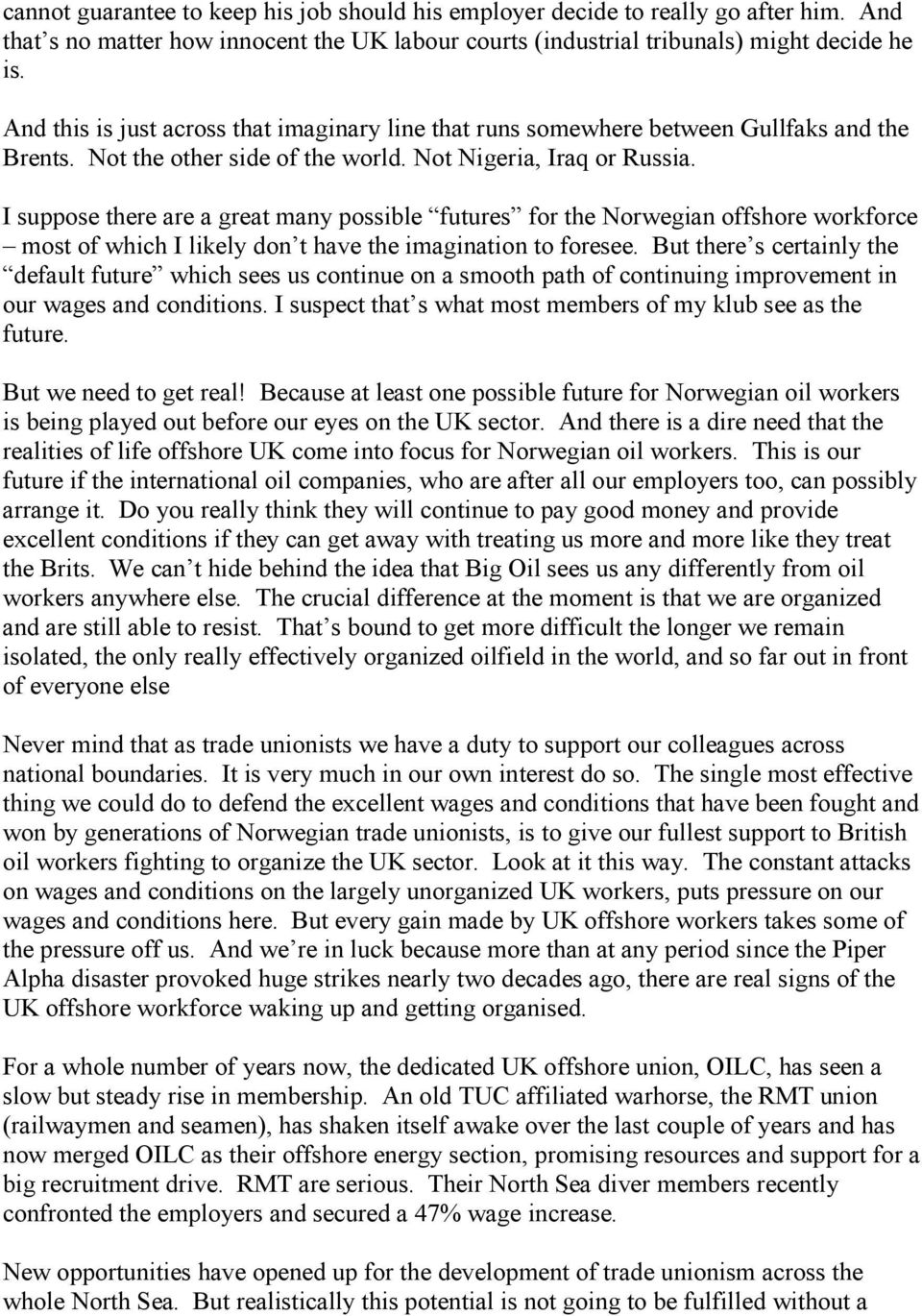 I suppose there are a great many possible futures for the Norwegian offshore workforce most of which I likely don t have the imagination to foresee.